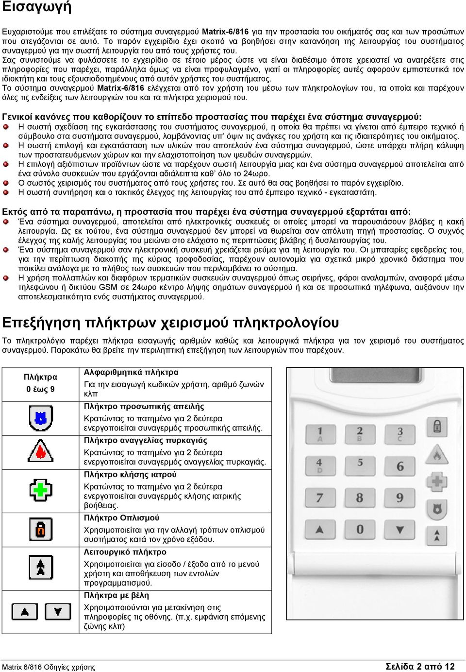 Σας συνιστούµε να φυλάσσετε το εγχειρίδιο σε τέτοιο µέρος ώστε να είναι διαθέσιµο όποτε χρειαστεί να ανατρέξετε στις πληροφορίες που παρέχει, παράλληλα όµως να είναι προφυλαγµένο, γιατί οι