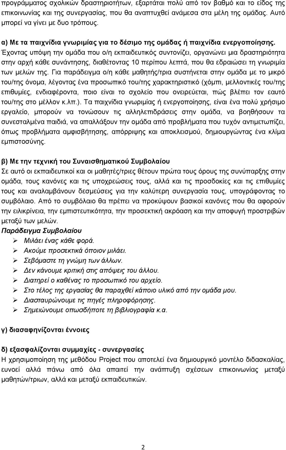 Έχοντας υπόψη την ομάδα που ο/η εκπαιδευτικός συντονίζει, οργανώνει μια δραστηριότητα στην αρχή κάθε συνάντησης, διαθέτοντας 10 περίπου λεπτά, που θα εδραιώσει τη γνωριμία των μελών της.