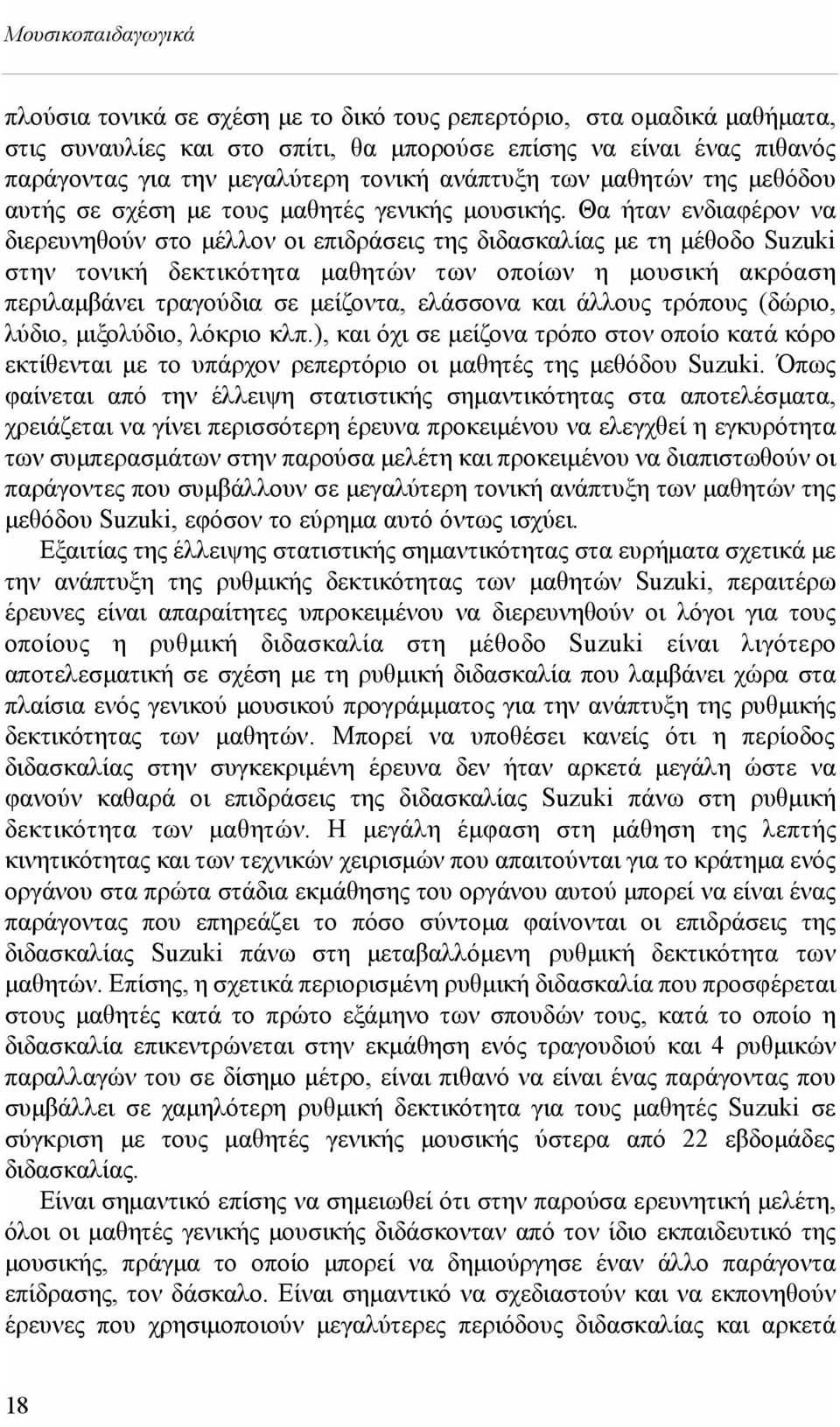 Θα ήταν ενδιαφέρον να διερευνηθούν στο μέλλον οι επιδράσεις της διδασκαλίας με τη μέθοδο Suzuki στην τονική δεκτικότητα μαθητών των οποίων η μουσική ακρόαση περιλαμβάνει τραγούδια σε μείζοντα,