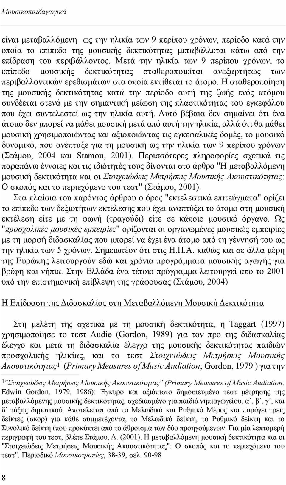 Η σταθεροποίηση της μουσικής δεκτικότητας κατά την περίοδο αυτή της ζωής ενός ατόμου συνδέεται στενά με την σημαντική μείωση της πλαστικότητας του εγκεφάλου που έχει συντελεστεί ως την ηλικία αυτή.