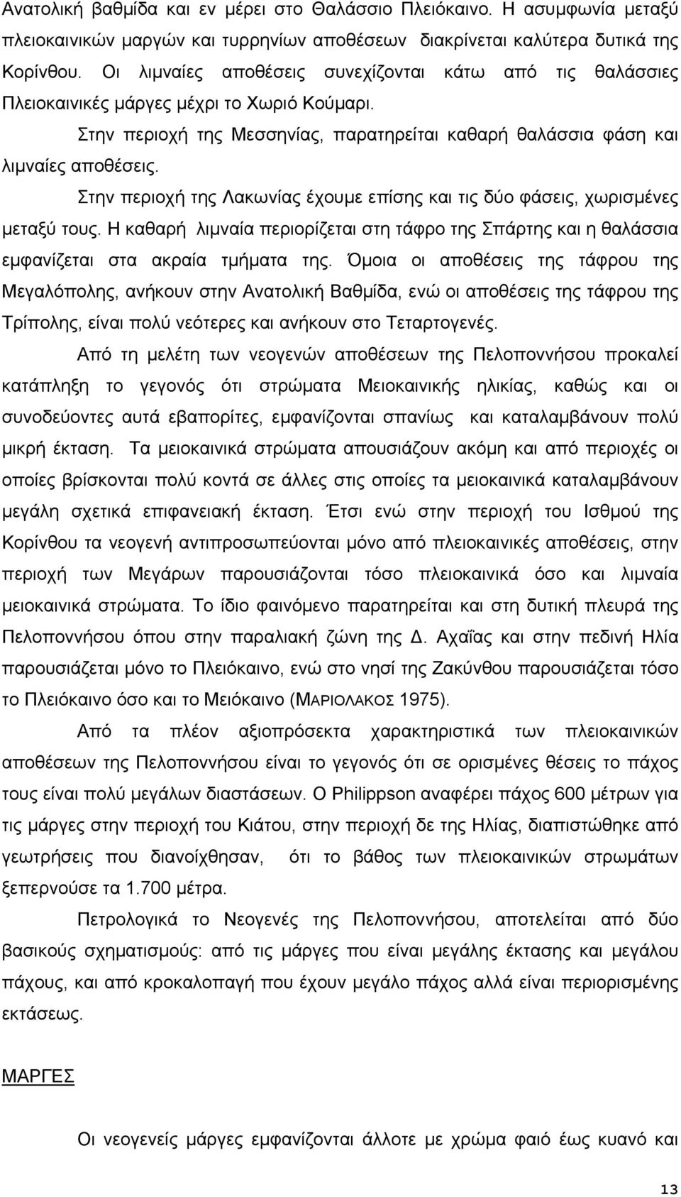 Στην περιοχή της Λακωνίας έχουμε επίσης και τις δύο φάσεις, χωρισμένες μεταξύ τους. Η καθαρή λιμναία περιορίζεται στη τάφρο της Σπάρτης και η θαλάσσια εμφανίζεται στα ακραία τμήματα της.