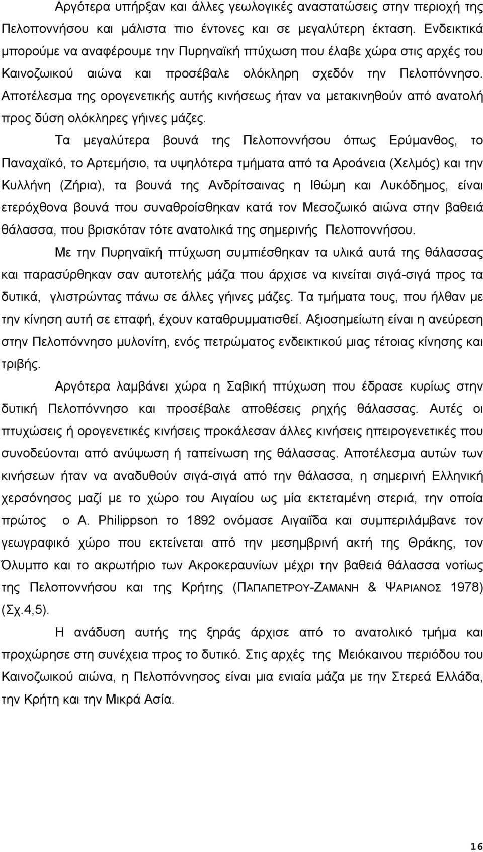 Αποτέλεσμα της ορογενετικής αυτής κινήσεως ήταν να μετακινηθούν από ανατολή προς δύση ολόκληρες γήινες μάζες.