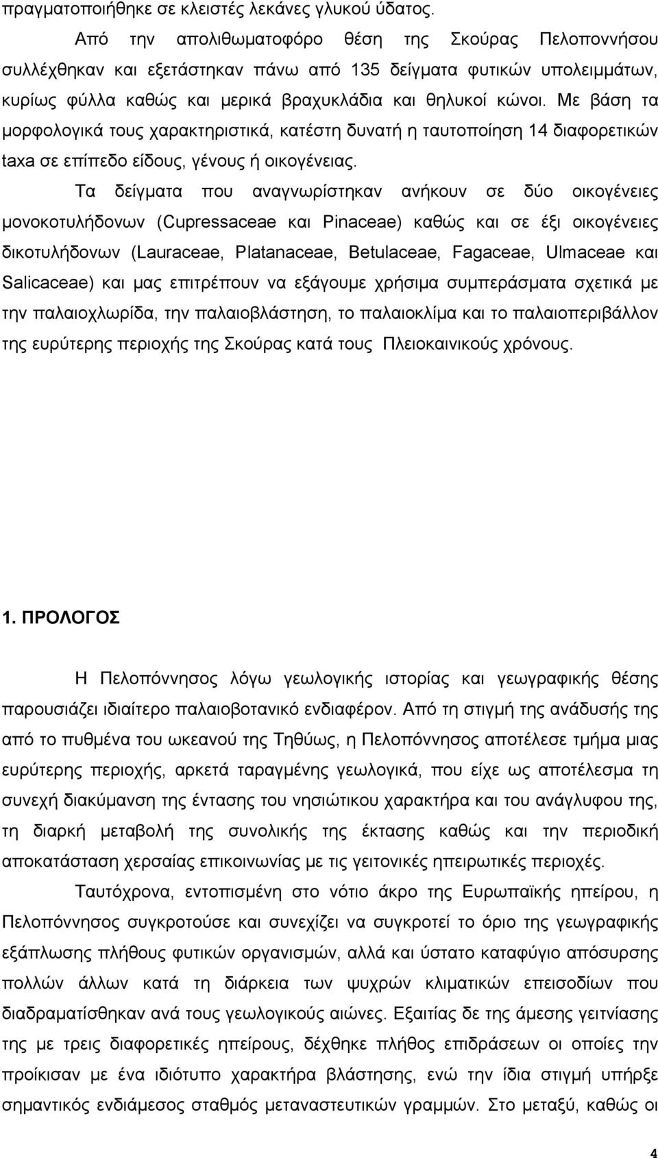 Με βάση τα μορφολογικά τους χαρακτηριστικά, κατέστη δυνατή η ταυτοποίηση 14 διαφορετικών taxa σε επίπεδο είδους, γένους ή οικογένειας.