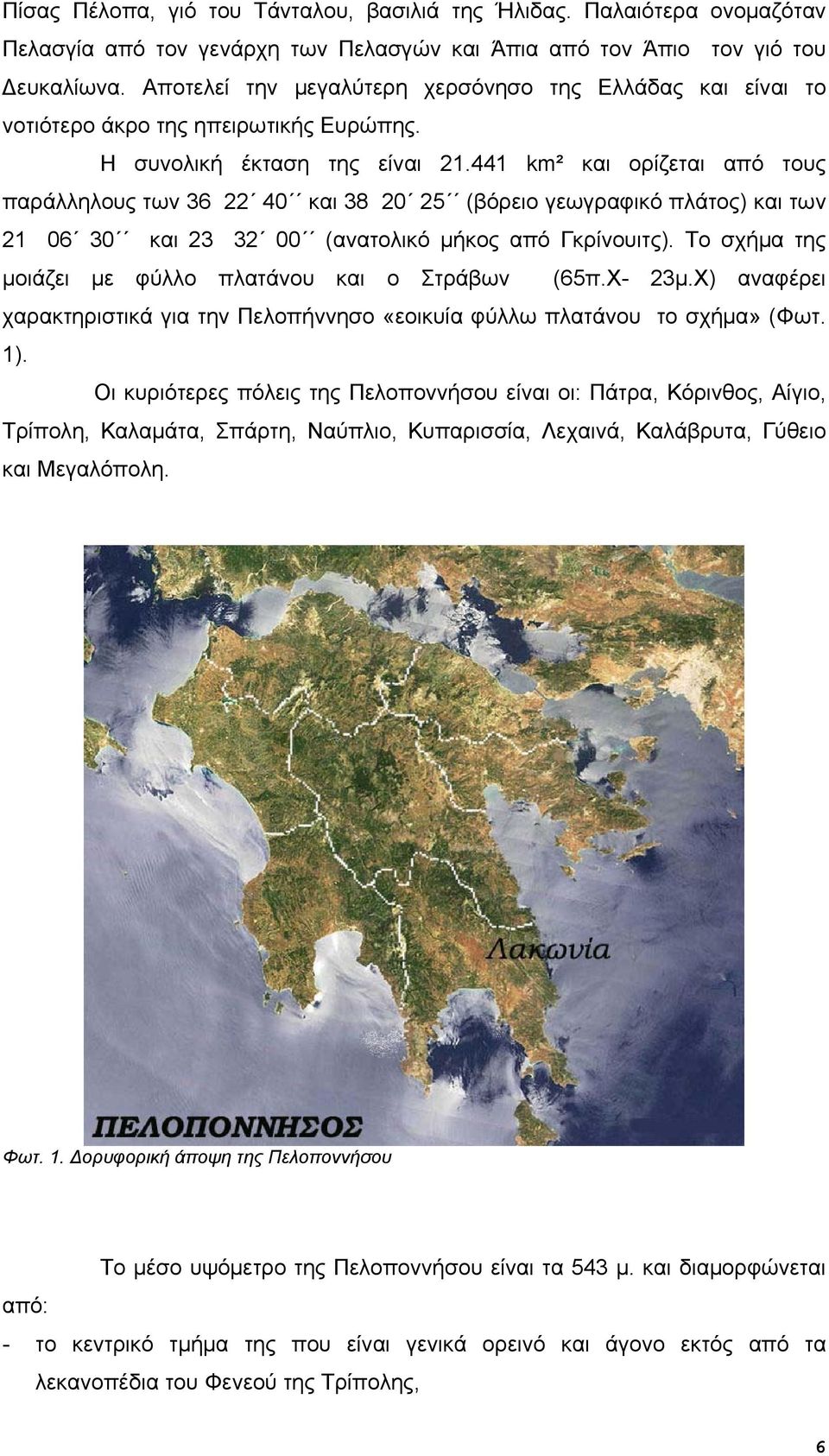 441 km² και ορίζεται από τους παράλληλους των 36 22 40 και 38 20 25 (βόρειο γεωγραφικό πλάτος) και των 21 06 30 και 23 32 00 (ανατολικό μήκος από Γκρίνουιτς).