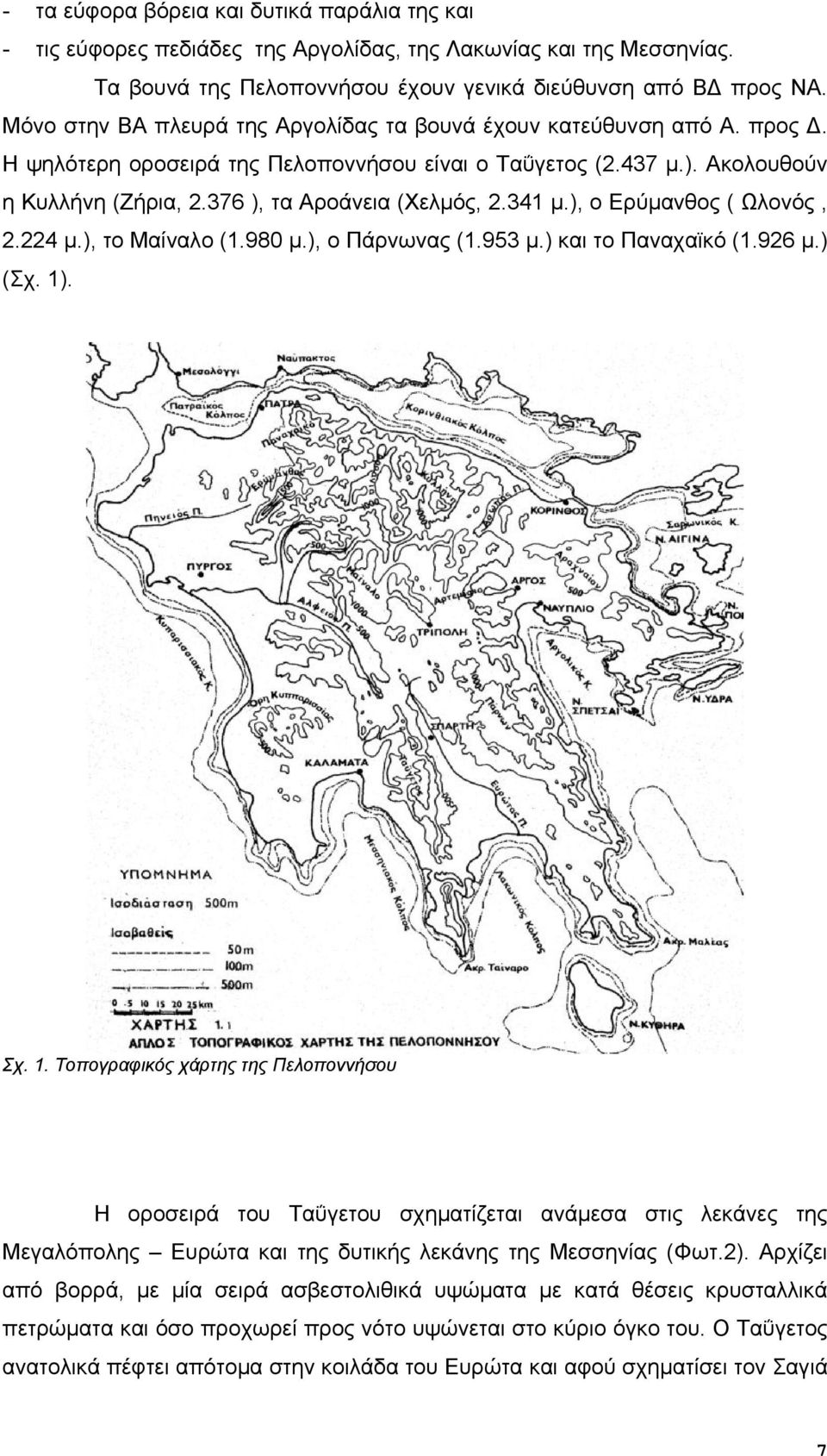 376 ), τα Αροάνεια (Χελμός, 2.341 μ.), ο Ερύμανθος ( Ωλονός, 2.224 μ.), το Μαίναλο (1.980 μ.), ο Πάρνωνας (1.953 μ.) και το Παναχαϊκό (1.926 μ.) (Σχ. 1)