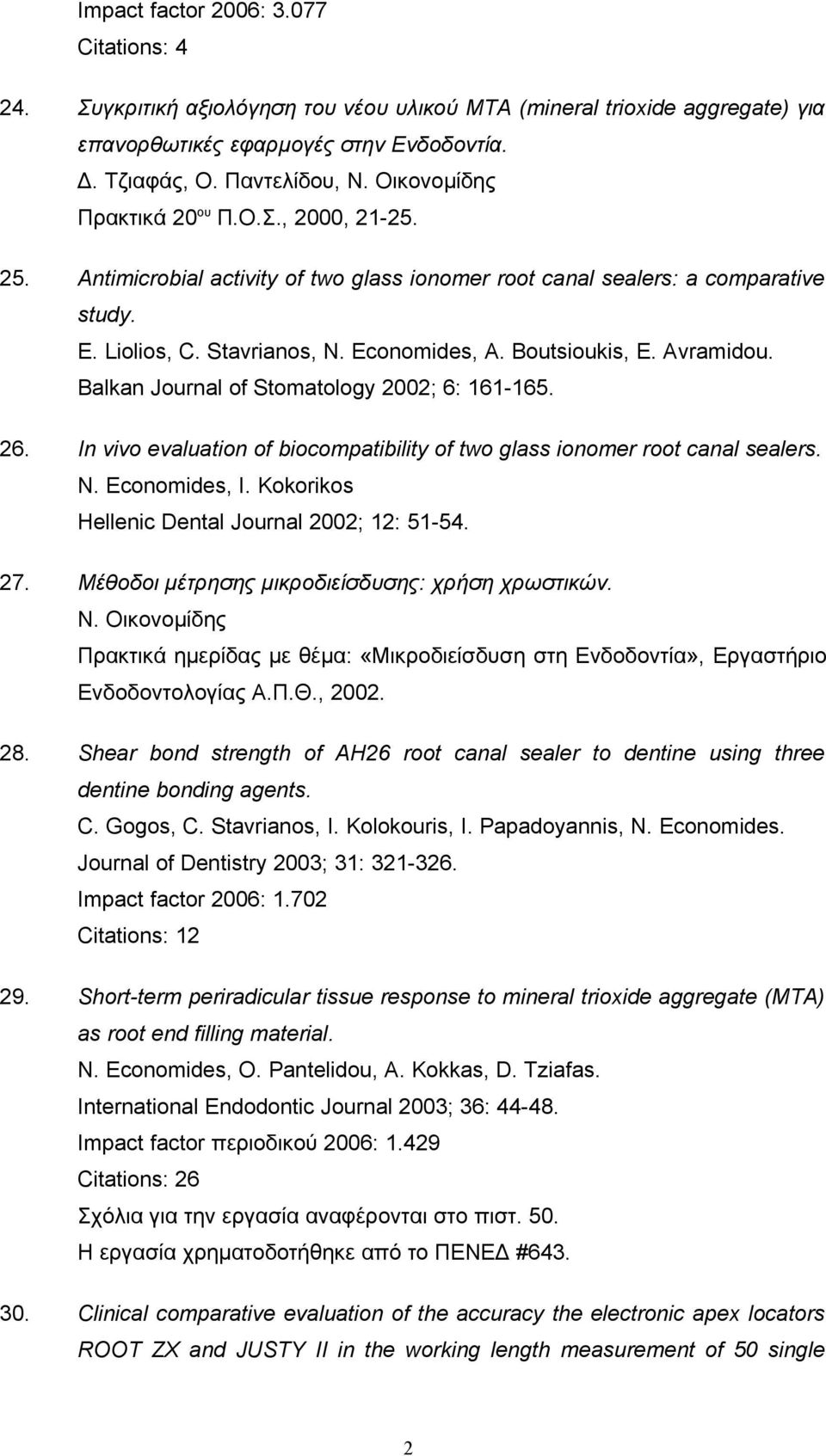 Avramidou. Balkan Journal of Stomatology 2002; 6: 161-165. 26. In vivo evaluation of biocompatibility of two glass ionomer root canal sealers. N. Economides, I.