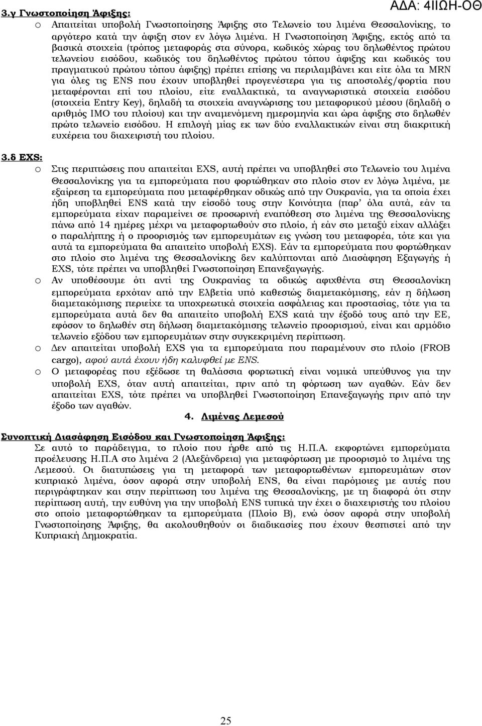 πραγματικού πρώτου τόπου άφιξης) πρέπει επίσης να περιλαμβάνει και είτε όλα τα MRN για όλες τις ENS που έχουν υποβληθεί προγενέστερα για τις αποστολές/φορτία που μεταφέρονται επί του πλοίου, είτε