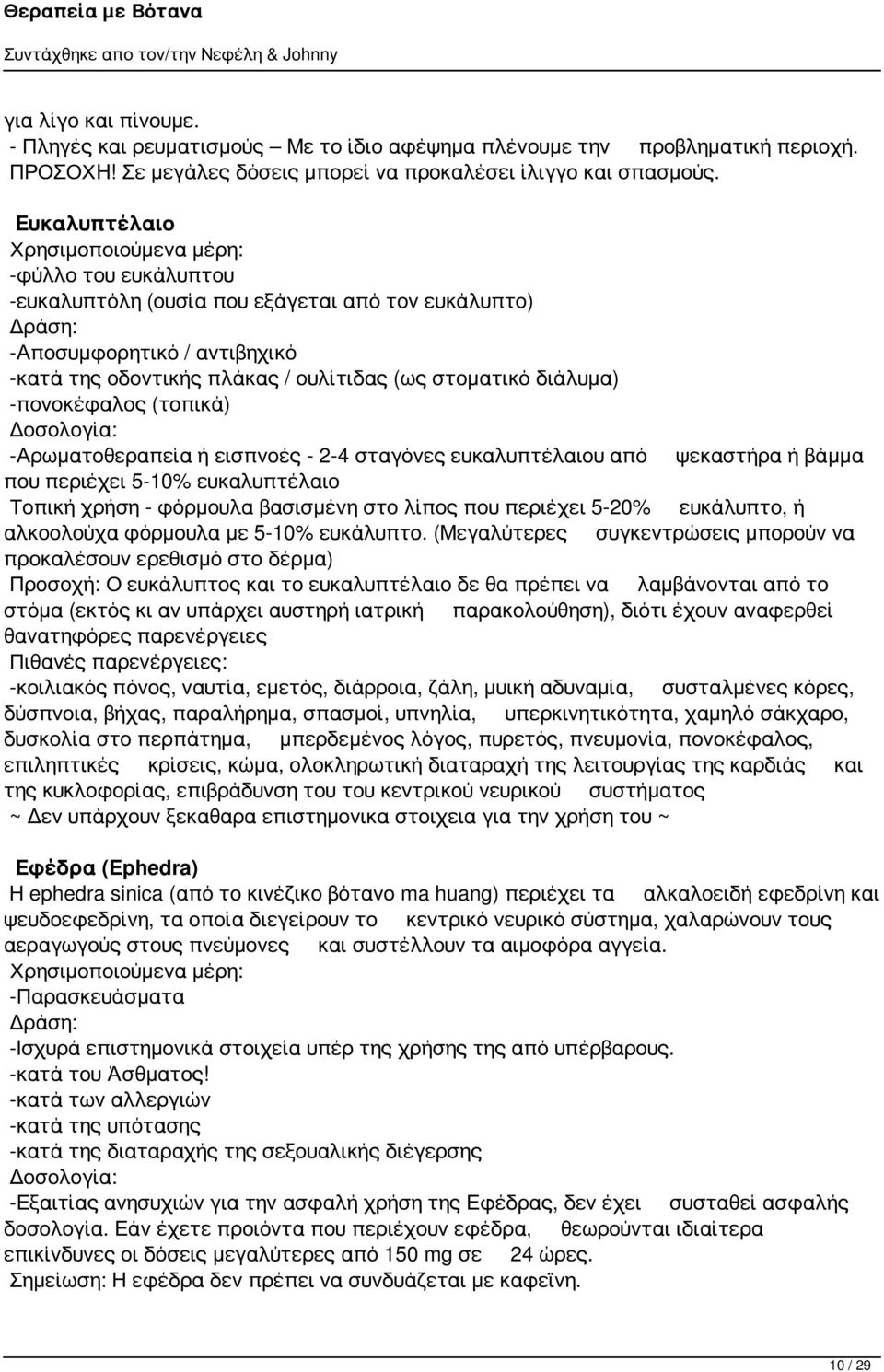 (τοπικά) -Αρωματοθεραπεία ή εισπνοές - 2-4 σταγόνες ευκαλυπτέλαιου από ψεκαστήρα ή βάμμα που περιέχει 5-10% ευκαλυπτέλαιο Τοπική χρήση - φόρμουλα βασισμένη στο λίπος που περιέχει 5-20% ευκάλυπτο, ή
