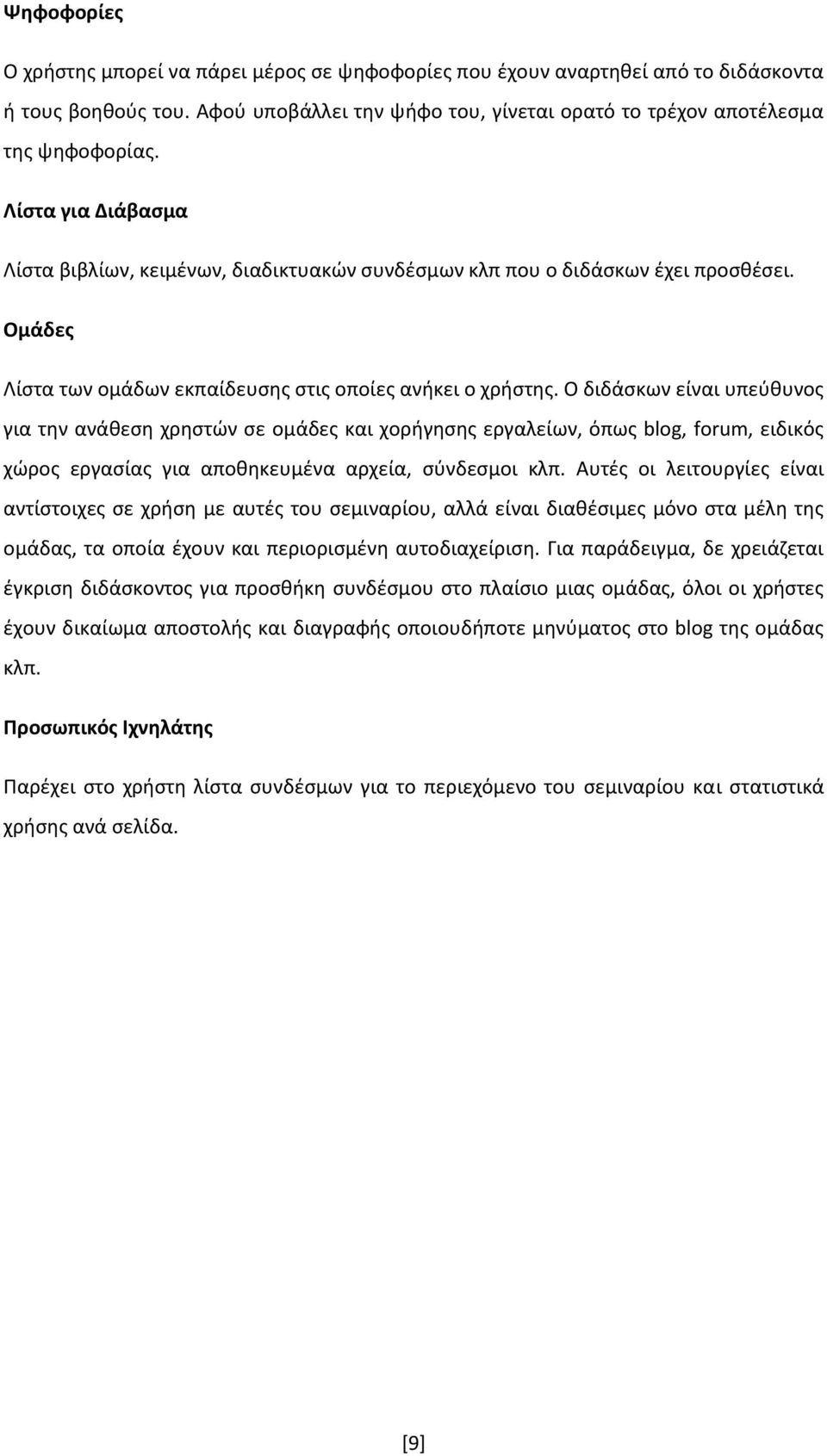 Ο διδάσκων είναι υπεύθυνος για την ανάθεση χρηστών σε ομάδες και χορήγησης εργαλείων, όπως blog, forum, ειδικός χώρος εργασίας για αποθηκευμένα αρχεία, σύνδεσμοι κλπ.