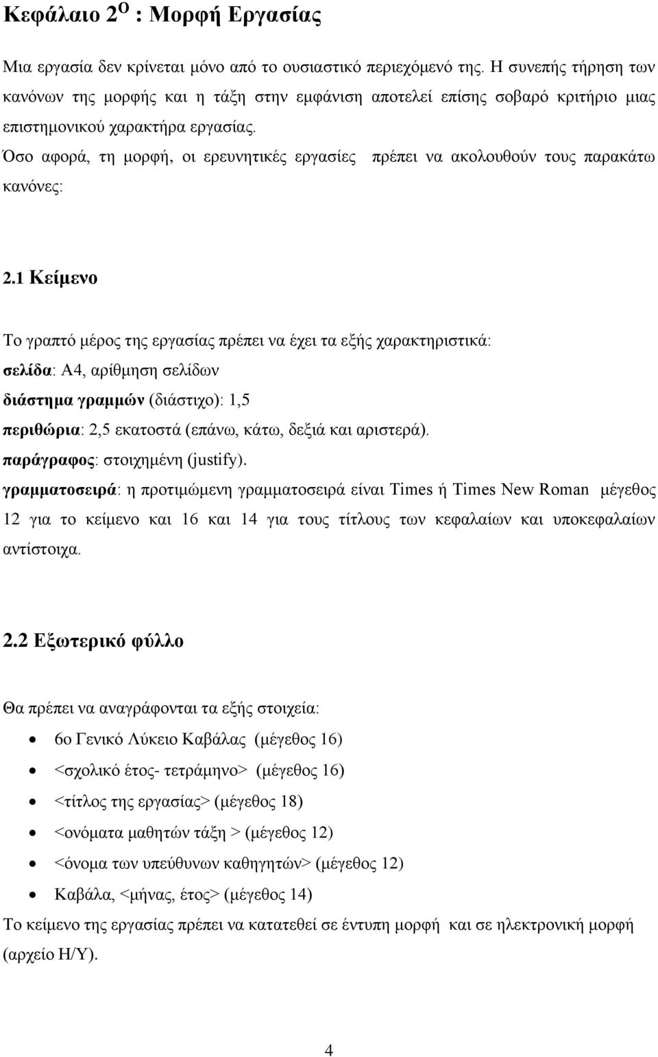 Όσο αφορά, τη μορφή, οι ερευνητικές εργασίες πρέπει να ακολουθούν τους παρακάτω κανόνες: 2.