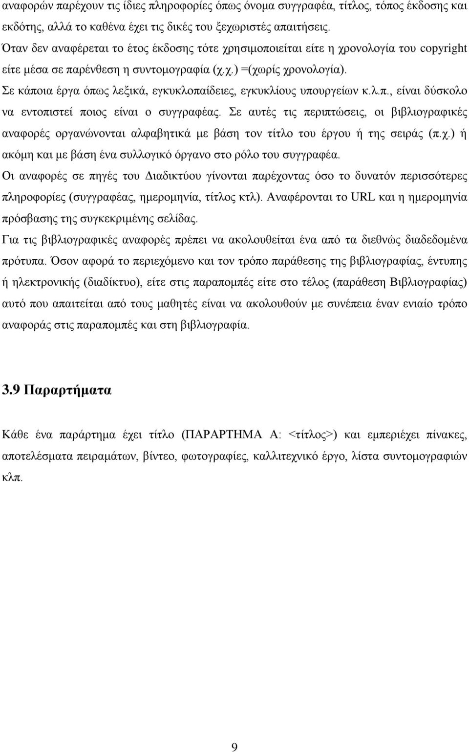 Σε κάποια έργα όπως λεξικά, εγκυκλοπαίδειες, εγκυκλίους υπουργείων κ.λ.π., είναι δύσκολο να εντοπιστεί ποιος είναι ο συγγραφέας.