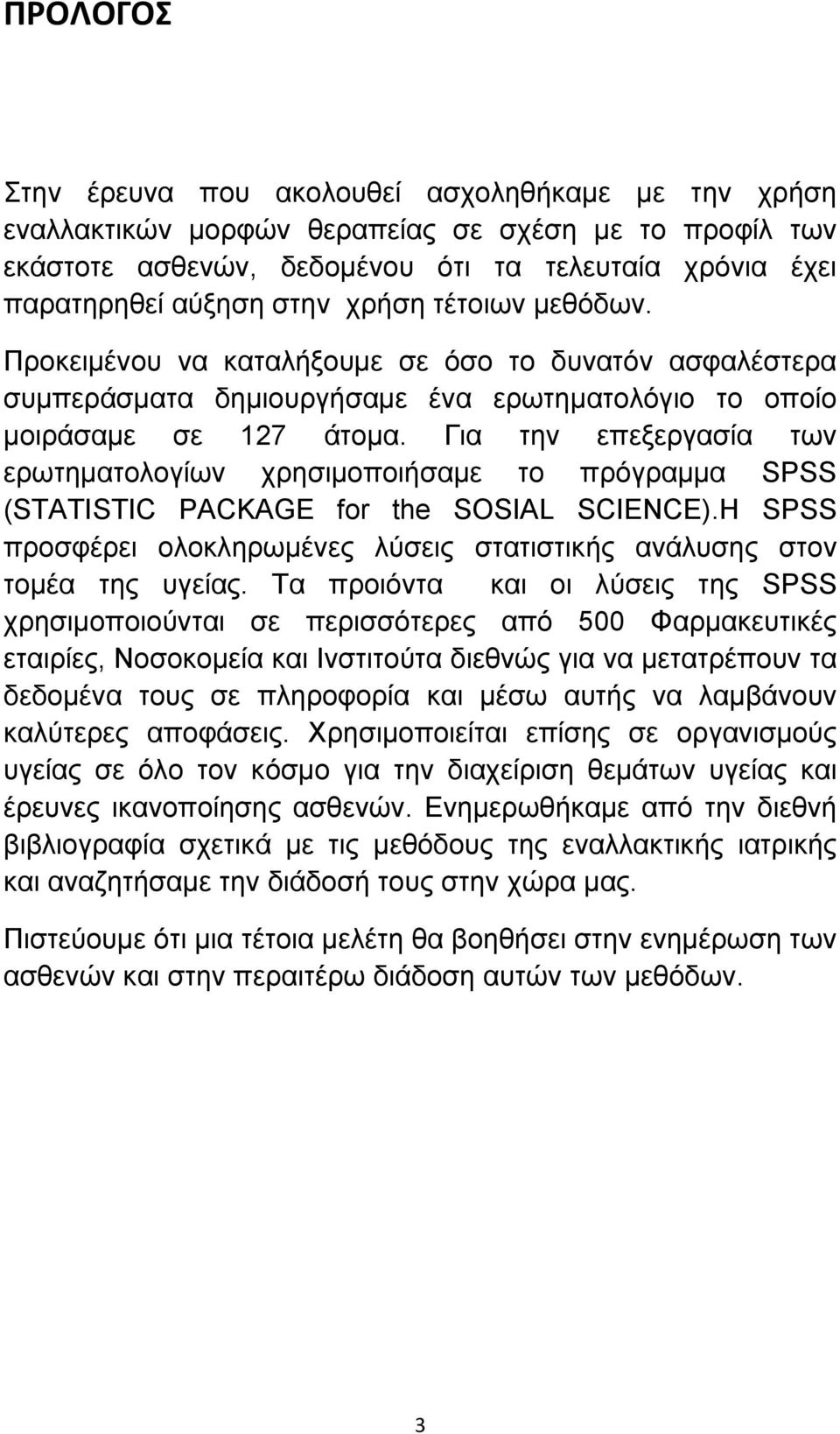 Για την επεξεργασία των ερωτηματολογίων χρησιμοποιήσαμε το πρόγραμμα SPSS (STATISTIC PACKAGE for the SOSIAL SCIENCE).Η SPSS προσφέρει ολοκληρωμένες λύσεις στατιστικής ανάλυσης στον τομέα της υγείας.
