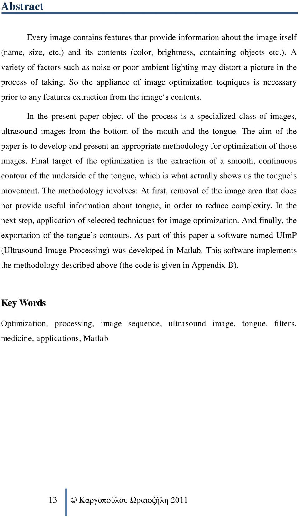 So the appliance of image optimization teqniques is necessary prior to any features extraction from the image s contents.