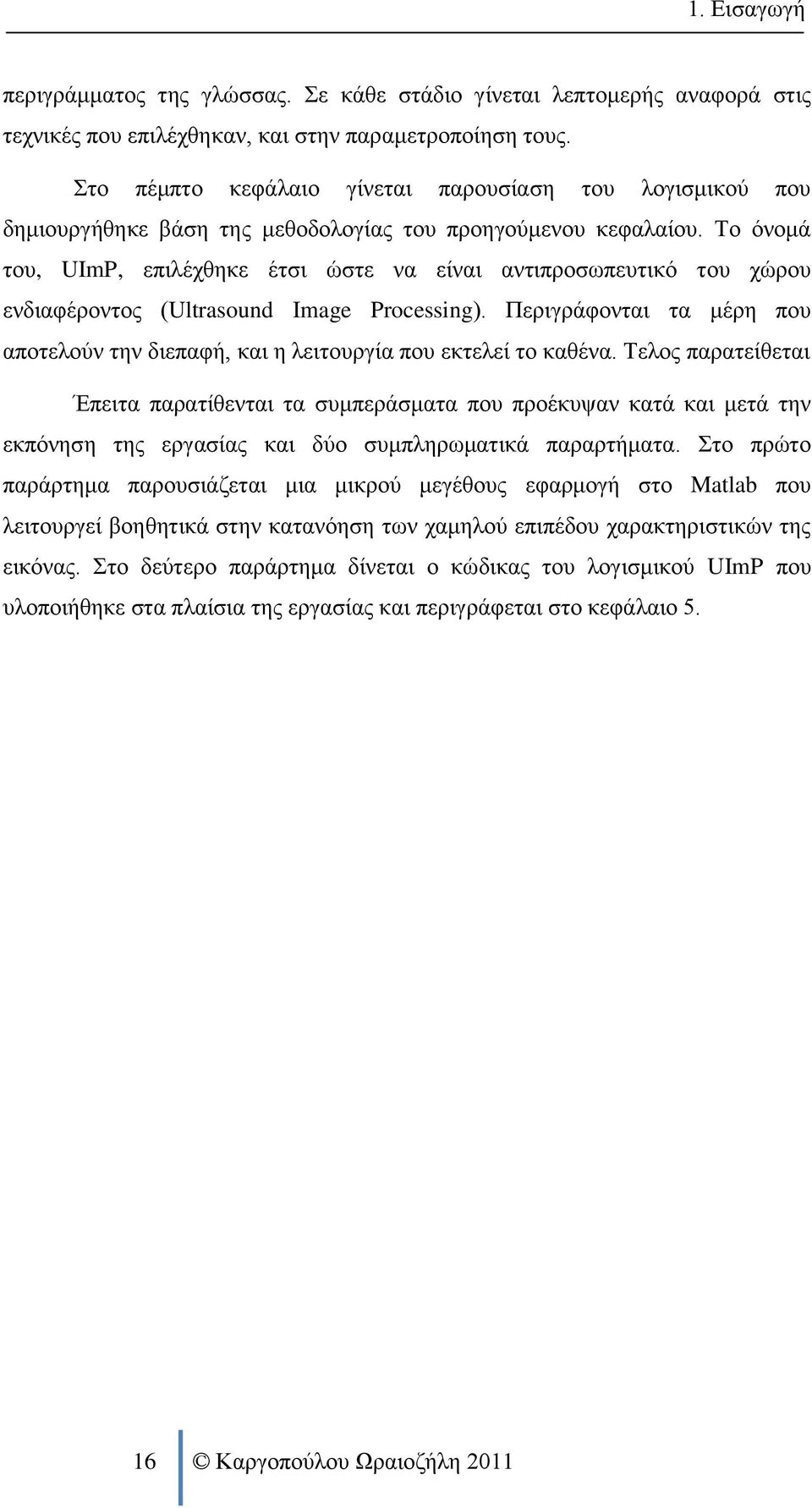 Το όνομά του, UImP, επιλέχθηκε έτσι ώστε να είναι αντιπροσωπευτικό του χώρου ενδιαφέροντος (Ultrasound Image Processing).