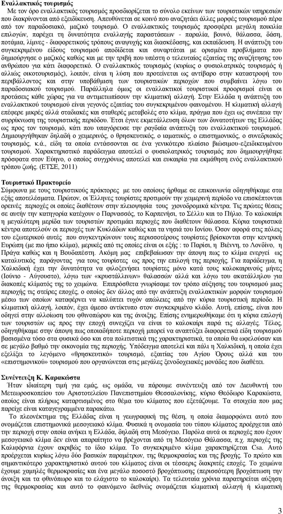 O εναλλακτικός τουρισμός προσφέρει μεγάλη ποικιλία επιλογών, παρέχει τη δυνατότητα εναλλαγής παραστάσεων - παραλία, βουνό, θάλασσα, δάση, ποτάμια, λίμνες - διαφορετικούς τρόπους αναψυχής και