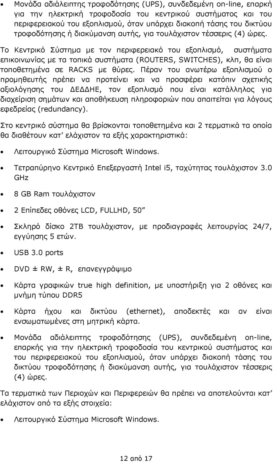 Το Κεντρικό Σύστημα με τον περιφερειακό του εξοπλισμό, συστήματα επικοινωνίας με τα τοπικά συστήματα (ROUTERS, SWITCHES), κλπ, θα είναι τοποθετημένα σε RACKS με θύρες.