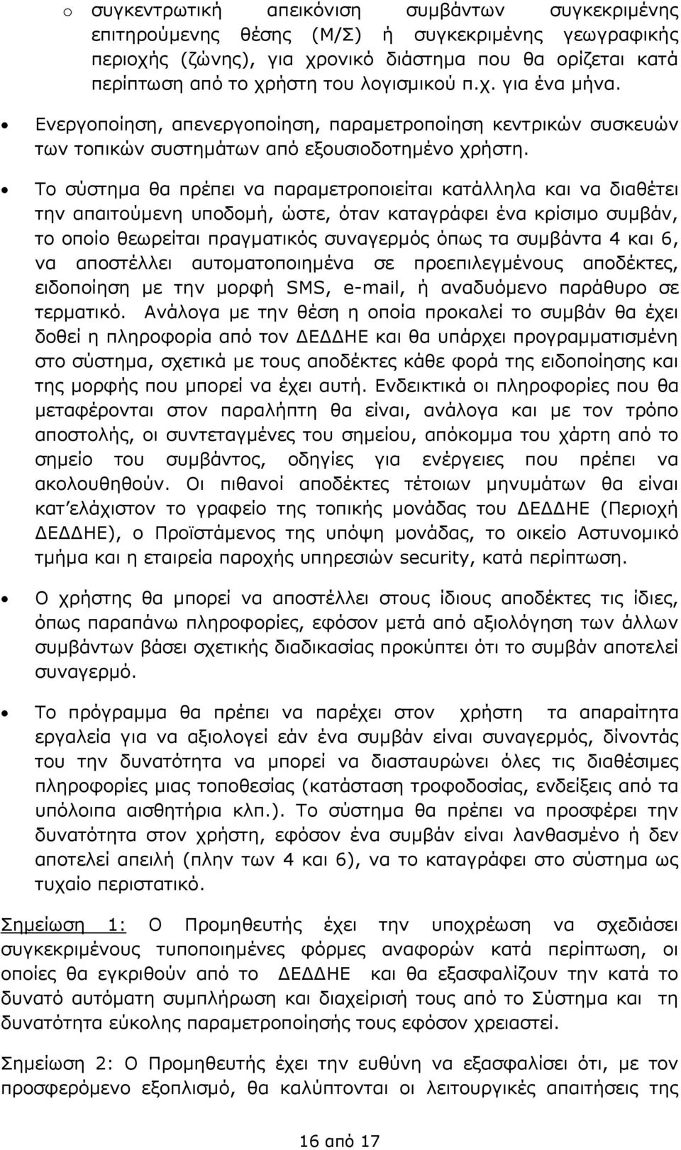 Το σύστημα θα πρέπει να παραμετροποιείται κατάλληλα και να διαθέτει την απαιτούμενη υποδομή, ώστε, όταν καταγράφει ένα κρίσιμο συμβάν, το οποίο θεωρείται πραγματικός συναγερμός όπως τα συμβάντα 4 και