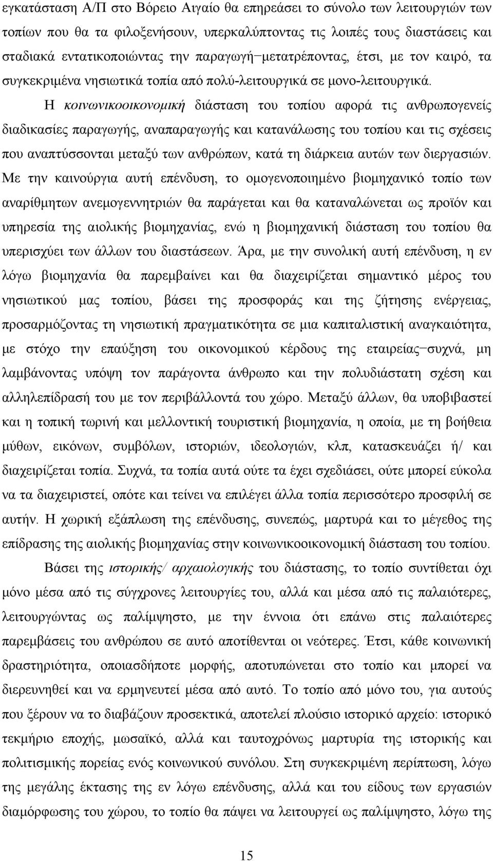 Η κοινωνικοοικονομική διάσταση του τοπίου αφορά τις ανθρωπογενείς διαδικασίες παραγωγής, αναπαραγωγής και κατανάλωσης του τοπίου και τις σχέσεις που αναπτύσσονται μεταξύ των ανθρώπων, κατά τη