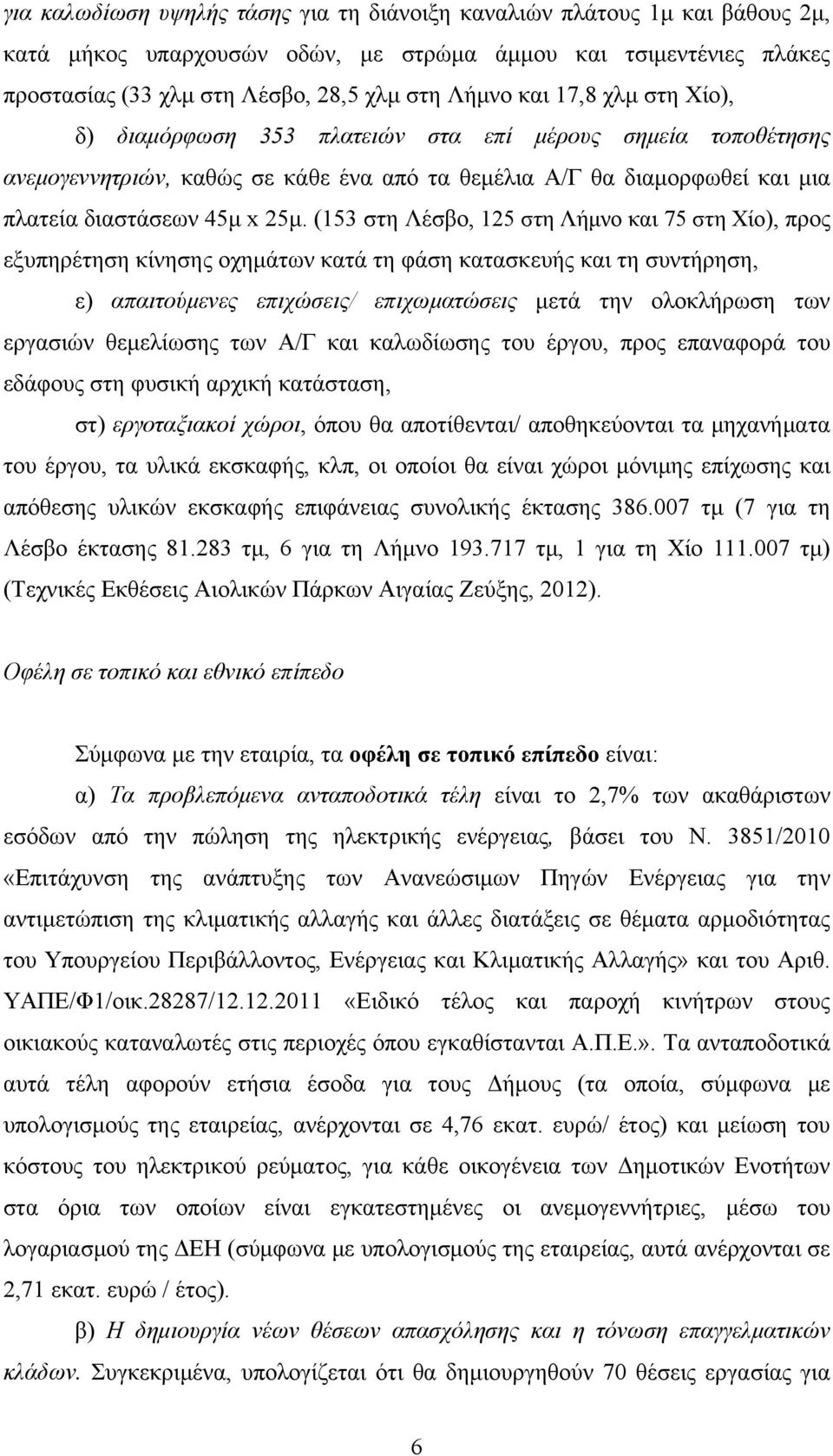 (153 στη Λέσβο, 125 στη Λήμνο και 75 στη Χίο), προς εξυπηρέτηση κίνησης οχημάτων κατά τη φάση κατασκευής και τη συντήρηση, ε) απαιτούμενες επιχώσεις/ επιχωματώσεις μετά την ολοκλήρωση των εργασιών
