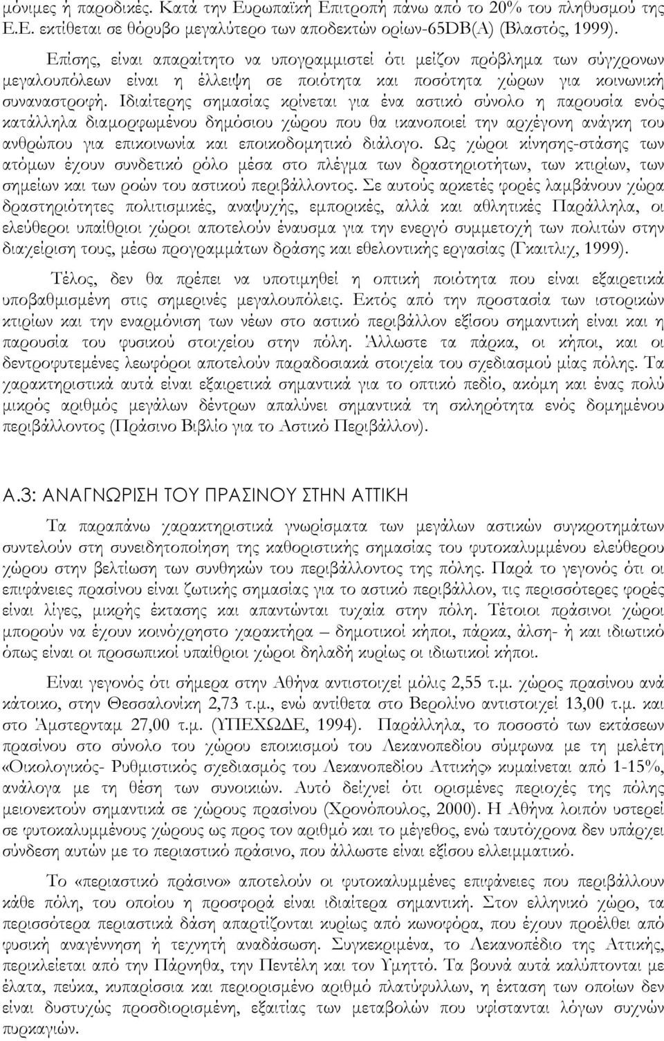 Ιδιαίτερης σημασίας κρίνεται για ένα αστικό σύνολο η παρουσία ενός κατάλληλα διαμορφωμένου δημόσιου χώρου που θα ικανοποιεί την αρχέγονη ανάγκη του ανθρώπου για επικοινωνία και εποικοδομητικό διάλογο.