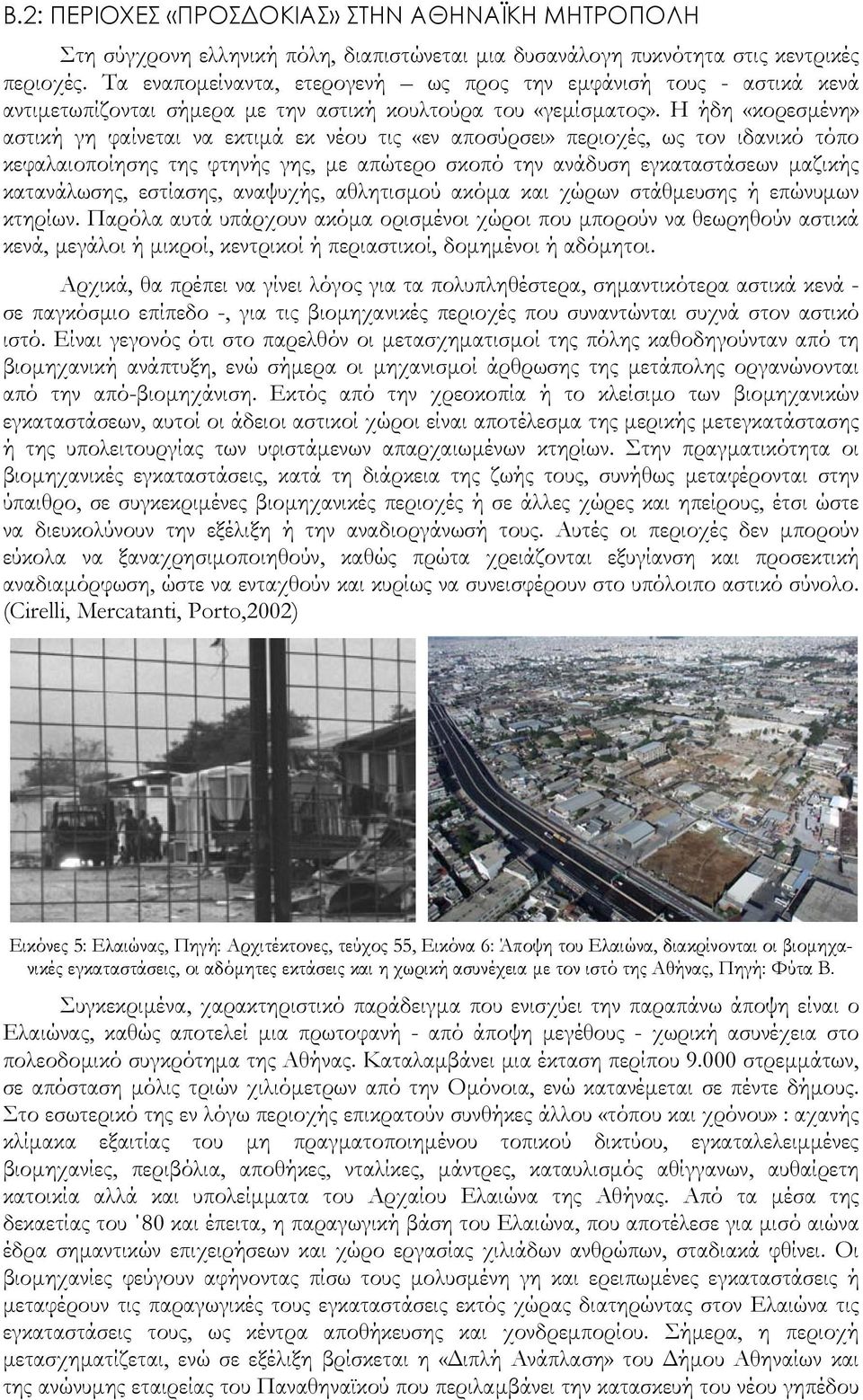 Η ήδη «κορεσμένη» αστική γη φαίνεται να εκτιμά εκ νέου τις «εν αποσύρσει» περιοχές, ως τον ιδανικό τόπο κεφαλαιοποίησης της φτηνής γης, με απώτερο σκοπό την ανάδυση εγκαταστάσεων μαζικής κατανάλωσης,