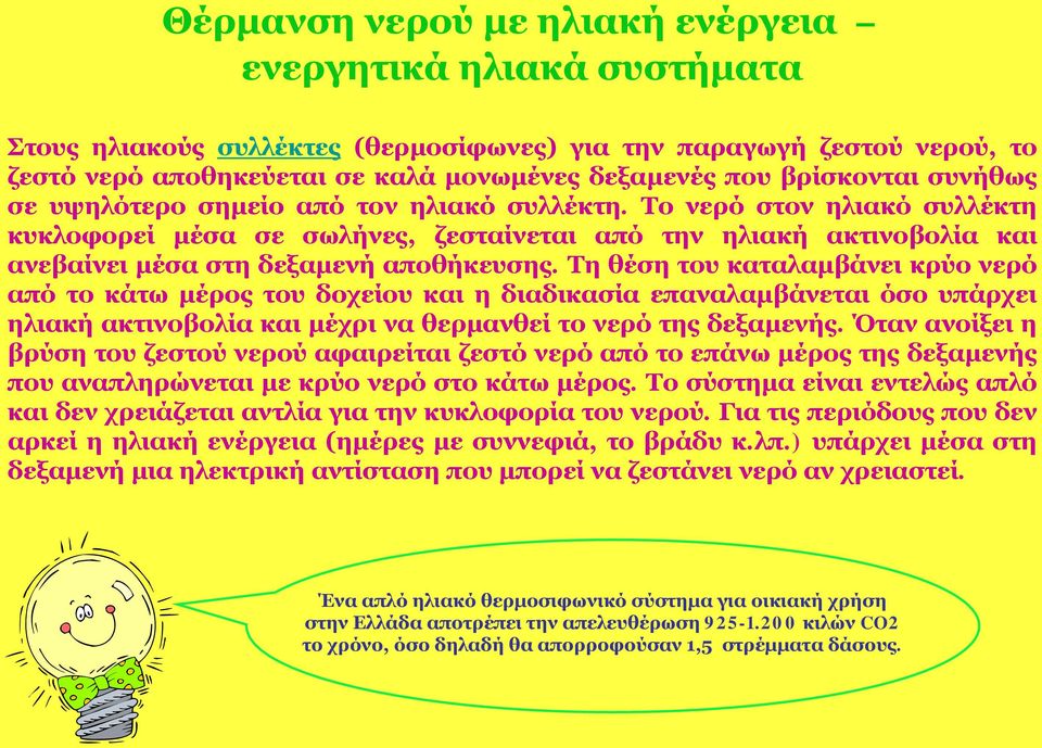 Το νερό στον ηλιακό συλλέκτη κυκλοφορεί μέσα σε σωλήνες, ζεσταίνεται από την ηλιακή ακτινοβολία και ανεβαίνει μέσα στη δεξαμενή αποθήκευσης.