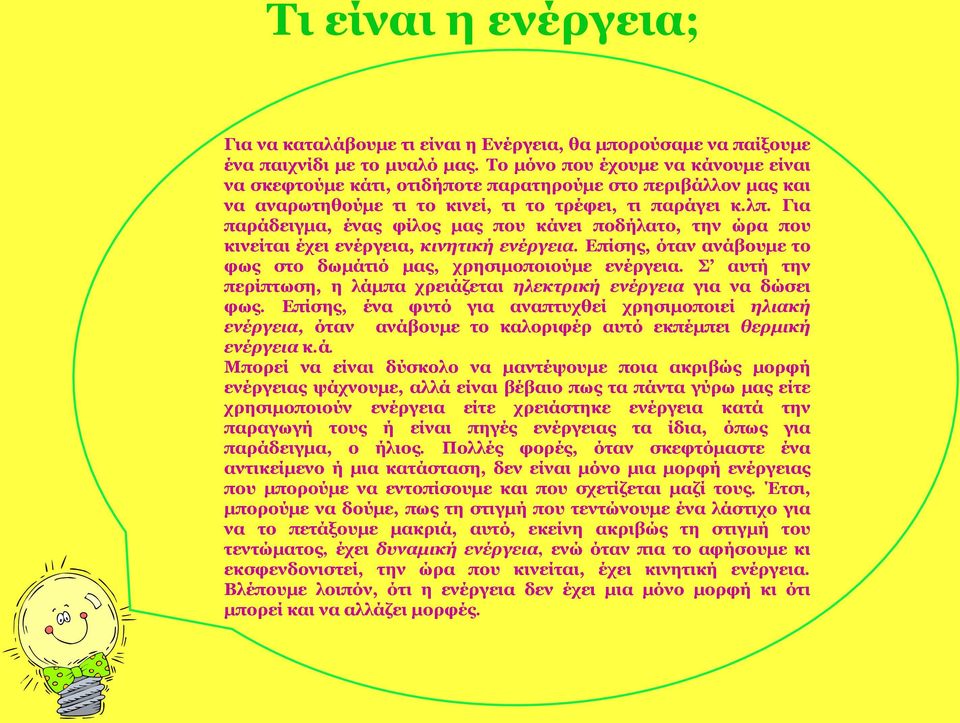 Για παράδειγμα, ένας φίλος μας που κάνει ποδήλατο, την ώρα που κινείται έχει ενέργεια, κινητική ενέργεια. Επίσης, όταν ανάβουμε το φως στο δωμάτιό μας, χρησιμοποιούμε ενέργεια.