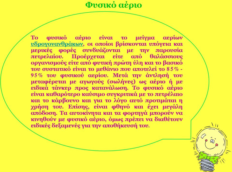 Μετά την άντλησή του μεταφέρεται με αγωγούς (σωλήνες) ως αέριο ή με ειδικά τάνκερ προς κατανάλωση.