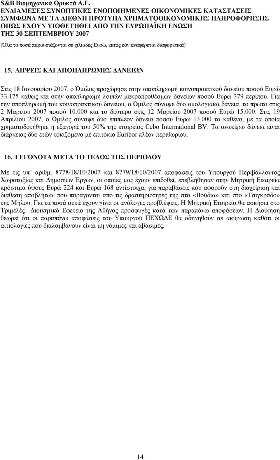 Για την αποπληρωμή του κοινοπρακτικού δανείου, ο Όμιλος σύναψε δύο ομολογιακά δάνεια, το πρώτο στις 2 Μαρτίου 2007 ποσού 10.000 