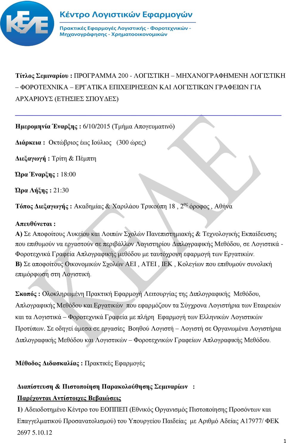 Απευθύνεται : Α) Σε Αποφοίτους Λυκείου και Λοιπών Σχολών Πανεπιστημιακής & Τεχνολογικής Εκπαίδευσης που επιθυμούν να εργαστούν σε περιβάλλον Λογιστηρίου Διπλογραφικής Μεθόδου, σε Λογιστικά -