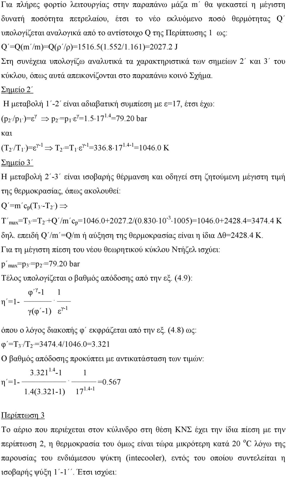 Σημείο 2 Η μεταβολή 1-2 είναι αδιαβατική συμπίεση με ε=17, έτσι έχω: (p 2 /p 1 )=ε γ p 2 =p 1 ε γ =1.5 17 1.4 =79.20 bar και (T 2 /T 1 )=ε γ-1 T 2 =T 1 ε γ-1 =336.8 17 1.4-1 =1046.