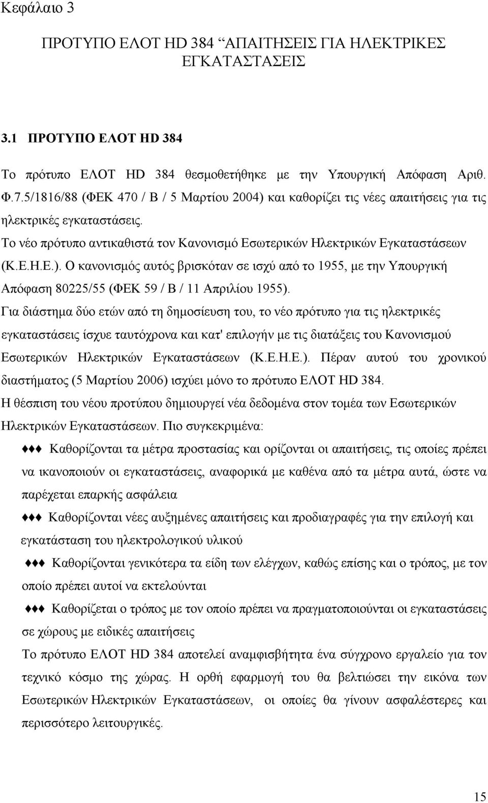 Για διάστημα δύο ετών από τη δημοσίευση του, το νέο πρότυπο για τις ηλεκτρικές εγκαταστάσεις ίσχυε ταυτόχρονα και κατ' επιλογήν με τις διατάξεις του Κανονισμού Εσωτερικών Ηλεκτρικών Εγκαταστάσεων (Κ.