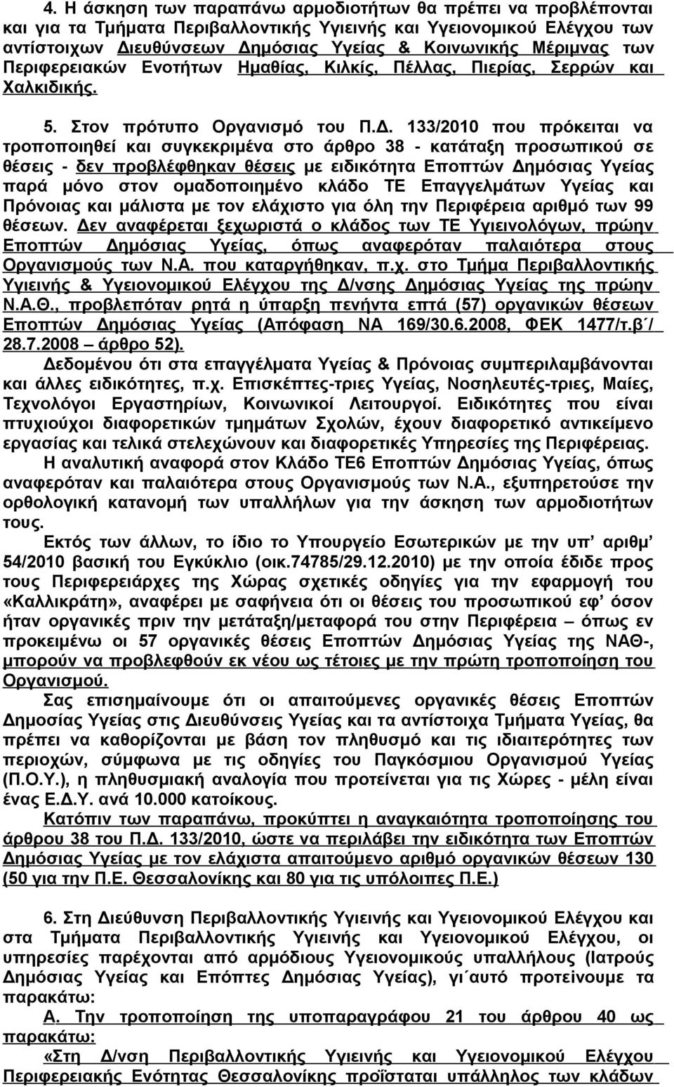 133/2010 που πρόκειται να τροποποιηθεί και συγκεκριμένα στο άρθρο 38 - κατάταξη προσωπικού σε θέσεις - δεν προβλέφθηκαν θέσεις με ειδικότητα Εποπτών Δημόσιας Υγείας παρά μόνο στον ομαδοποιημένο κλάδο