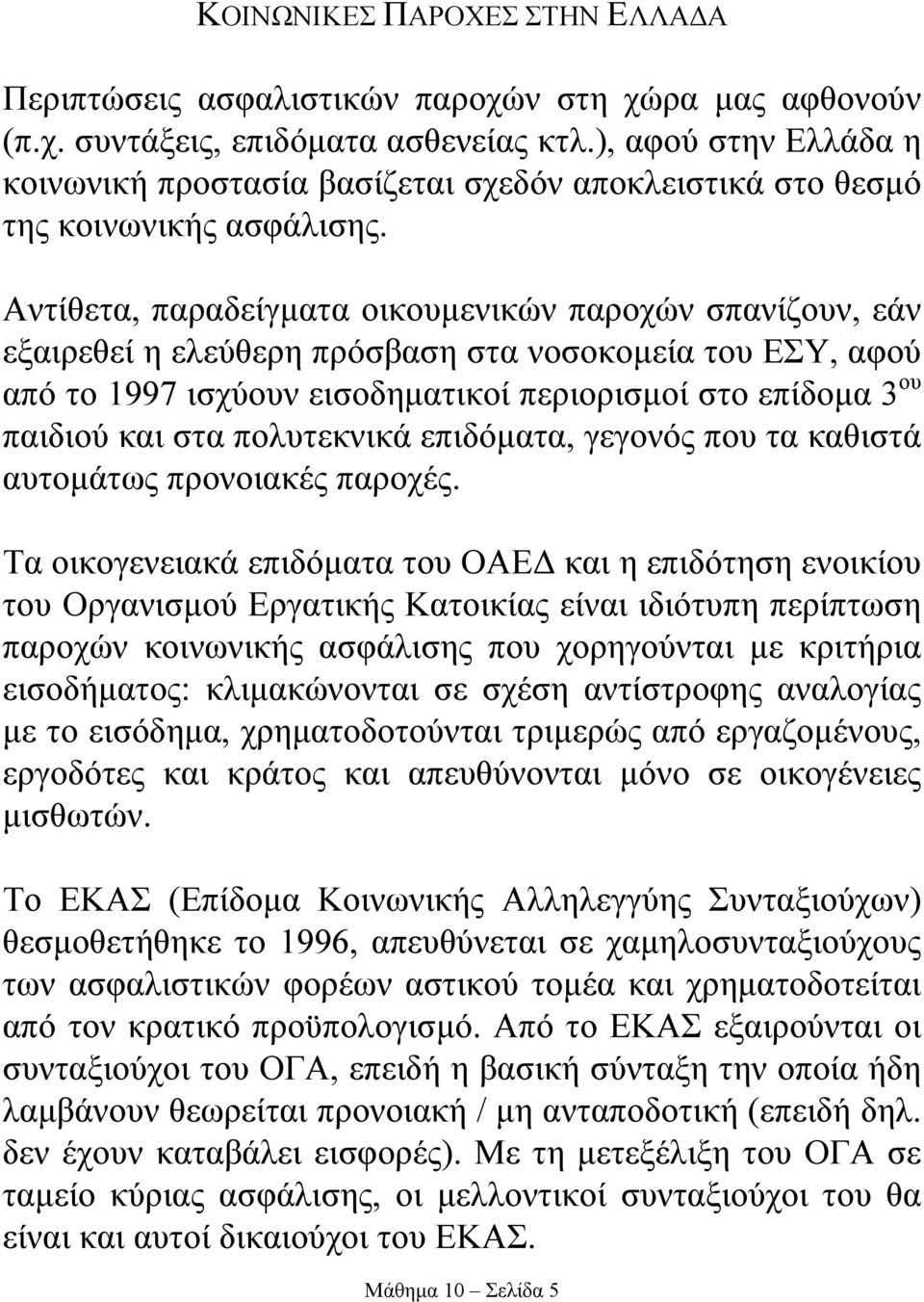 Αντίθετα, παραδείγµατα οικουµενικών παροχών σπανίζουν, εάν εξαιρεθεί η ελεύθερη πρόσβαση στα νοσοκοµεία του ΕΣΥ, αφού από το 1997 ισχύουν εισοδηµατικοί περιορισµοί στο επίδοµα 3 ου παιδιού και στα