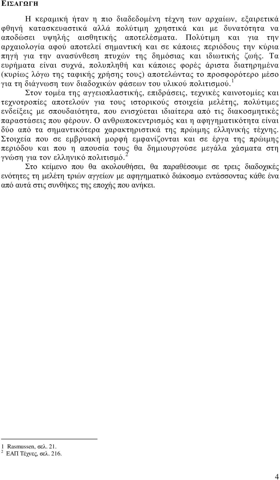 Τα ευρήµατα είναι συχνά, πολυπληθή και κάποιες φορές άριστα διατηρηµένα (κυρίως λόγω της ταφικής χρήσης τους) αποτελώντας το προσφορότερο µέσο για τη διάγνωση των διαδοχικών φάσεων του υλικού