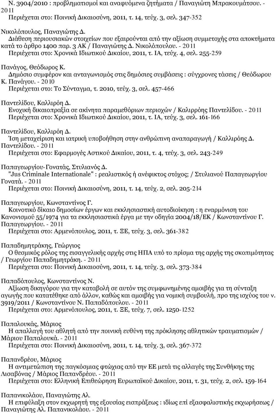 - 2011 Περιέχεται στο: Χρονικά Ιδιωτικού Δικαίου, 2011, τ. ΙΑ, τεύχ. 4, σελ. 255-259 Πανάγος, Θεόδωρος Κ. Δημόσιο συμφέρον και ανταγωνισμός στις δημόσιες συμβάσεις : σύγχρονες τάσεις / Θεόδωρου Κ.