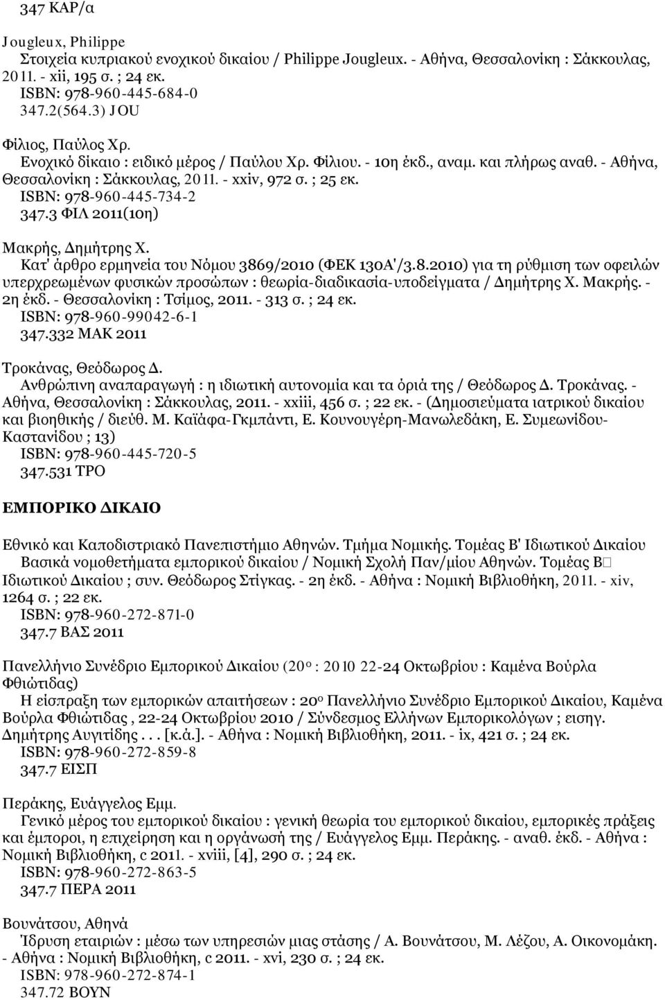 ISΒΝ: 978-960-445-734-2 347.3 ΦΙΛ 2011(10η) Μακρής, Δημήτρης Χ. Κατ' άρθρο ερμηνεία του Νόμου 3869/2010 (ΦΕΚ 130Α'/3.8.2010) για τη ρύθμιση των οφειλών υπερχρεωμένων φυσικών προσώπων : θεωρία-διαδικασία-υποδείγματα / Δημήτρης Χ.