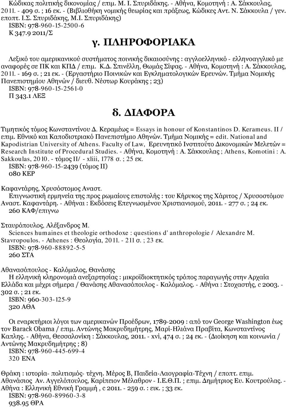/ επιμ. Κ.Δ. Σπινέλλη, Θωμάς Σίψας. - Αθήνα, Κομοτηνή : Α. Σάκκουλας, 2011. - 169 σ. ; 21 εκ. - (Εργαστήριο Ποινικών και Εγκληματολογικών Ερευνών. Τμήμα Νομικής Πανεπιστημίου Αθηνών / διευθ.