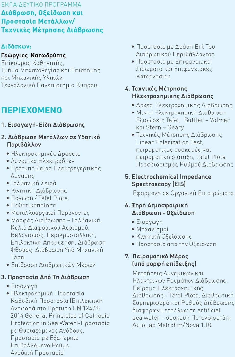 Διάβρωση Μετάλλων σε Υδατικό Περιβάλλον Ηλεκτροχημικές Δράσεις Δυναμικό Ηλεκτροδίων Πρότυπη Σειρά Ηλεκτρεγερτικής Δύναμης Γαλβανική Σειρά Κινητική Διάβρωσης Πόλωση / Tafel Plots Παθητικοποίηση