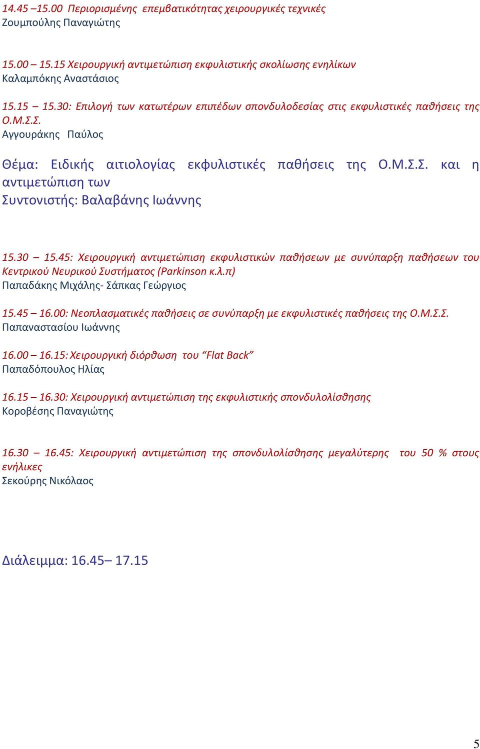 30 15.45: Χειρουργική αντιμετώπιση εκφυλιστικών παθήσεων με συνύπαρξη παθήσεων του Κεντρικού Νευρικού Συστήματος (Parkinson κ.λ.π) Παπαδάκης Μιχάλης- Σάπκας Γεώργιος 15.45 16.