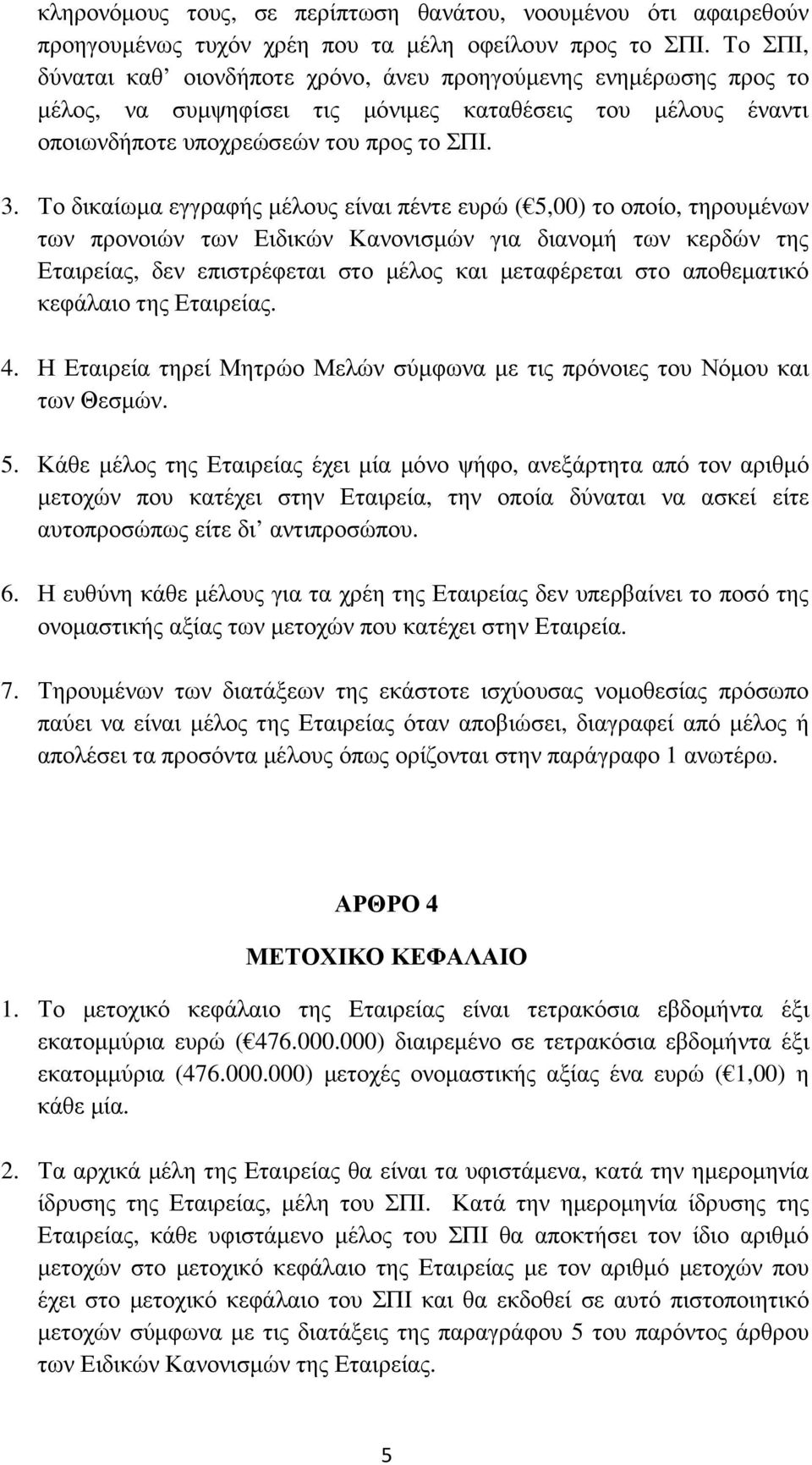 Το δικαίωµα εγγραφής µέλους είναι πέντε ευρώ ( 5,00) το οποίο, τηρουµένων των προνοιών των Ειδικών Κανονισµών για διανοµή των κερδών της Εταιρείας, δεν επιστρέφεται στο µέλος και µεταφέρεται στο