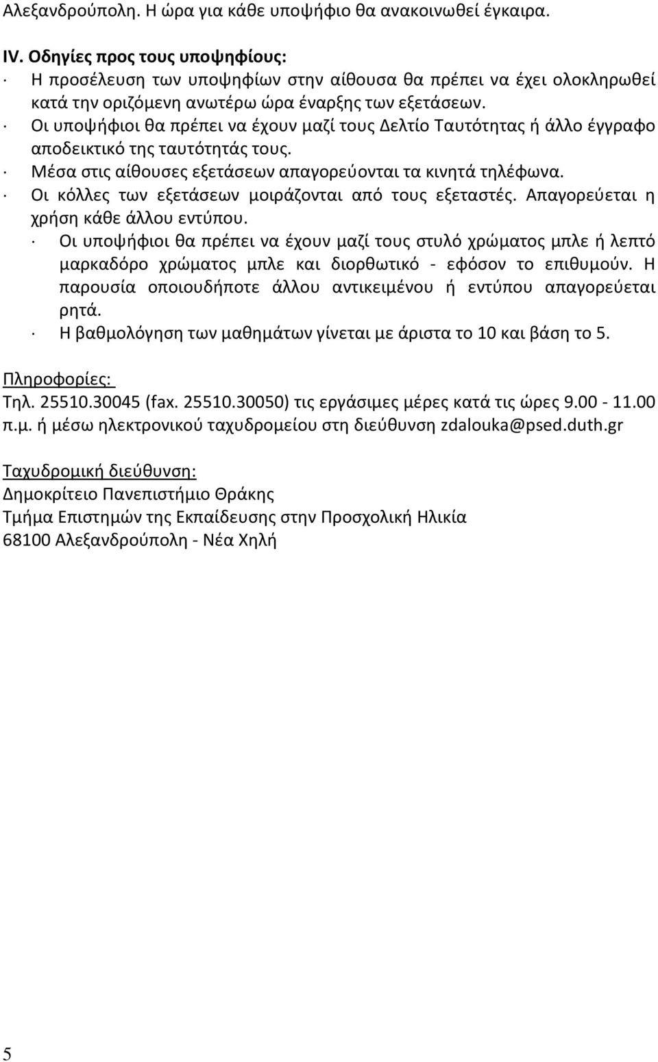 Οι υποψήφιοι θα πρέπει να έχουν μαζί τους Δελτίο Ταυτότητας ή άλλο έγγραφο αποδεικτικό της ταυτότητάς τους. Μέσα στις αίθουσες εξετάσεων απαγορεύονται τα κινητά τηλέφωνα.