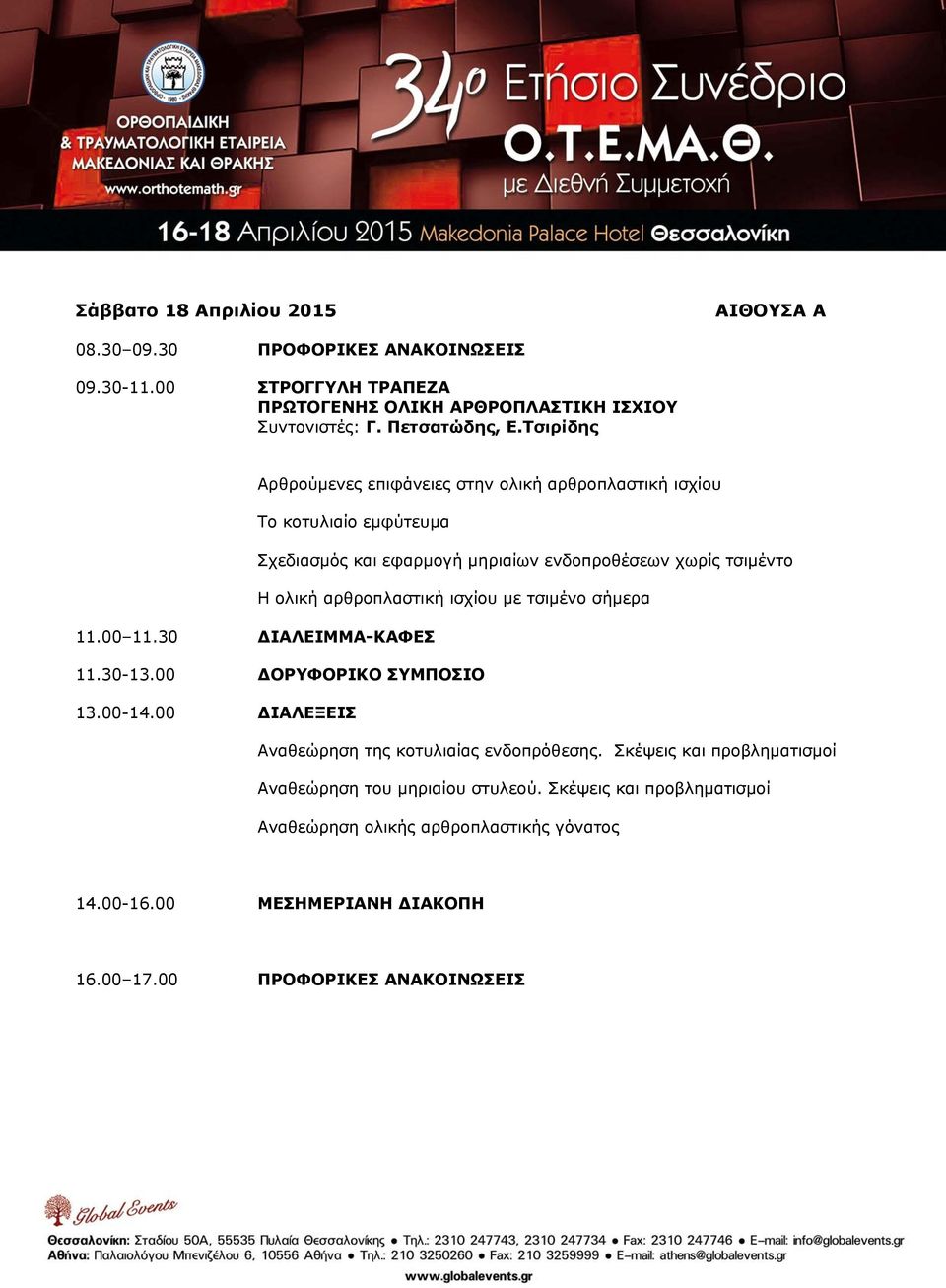 ισχίου με τσιμένο σήμερα 11.00 11.30 ΔΙΑΛΕΙΜΜΑ-ΚΑΦΕΣ 11.30-13.00 ΔΟΡΥΦΟΡΙΚΟ ΣΥΜΠΟΣΙΟ 13.00-14.00 ΔΙΑΛΕΞΕΙΣ Αναθεώρηση της κοτυλιαίας ενδοπρόθεσης.