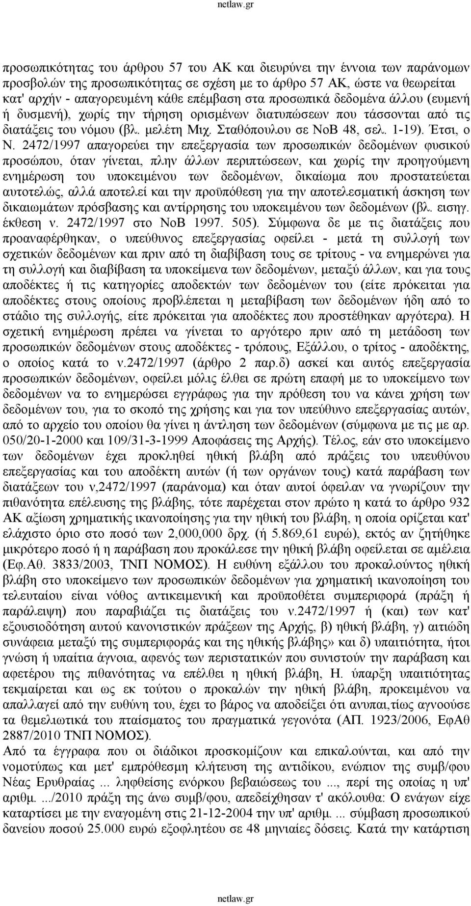 2472/1997 απαγορεύει την επεξεργασία των προσωπικών δεδομένων φυσικού προσώπου, όταν γίνεται, πλην άλλων περιπτώσεων, και χωρίς την προηγούμενη ενημέρωση του υποκειμένου των δεδομένων, δικαίωμα που
