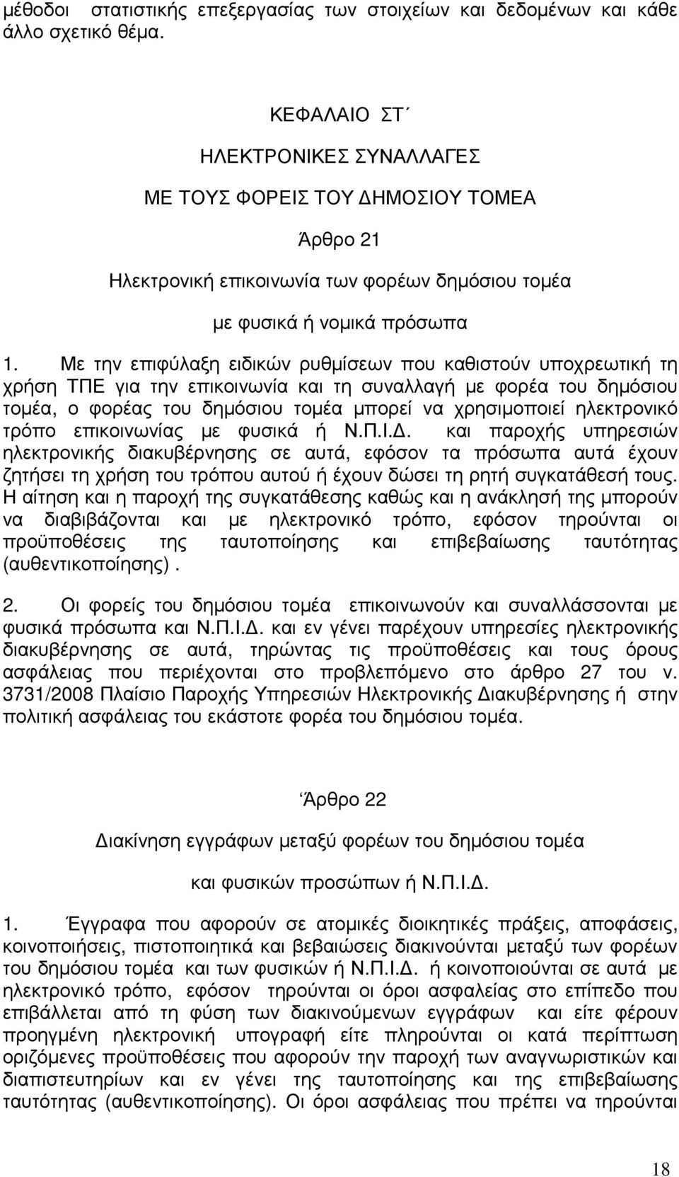 Με την επιφύλαξη ειδικών ρυθµίσεων που καθιστούν υποχρεωτική τη χρήση ΤΠΕ για την επικοινωνία και τη συναλλαγή µε φορέα του δηµόσιου τοµέα, ο φορέας του δηµόσιου τοµέα µπορεί να χρησιµοποιεί