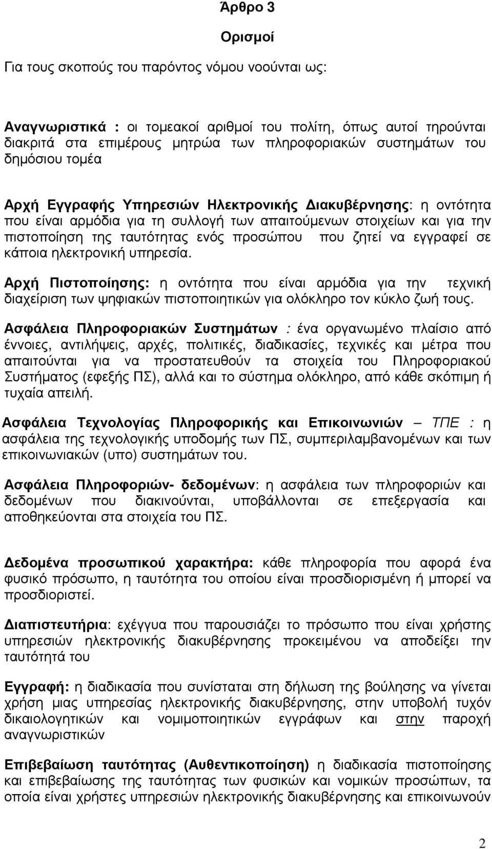 να εγγραφεί σε κάποια ηλεκτρονική υπηρεσία. Αρχή Πιστοποίησης: η οντότητα που είναι αρµόδια για την τεχνική διαχείριση των ψηφιακών πιστοποιητικών για ολόκληρο τον κύκλο ζωή τους.