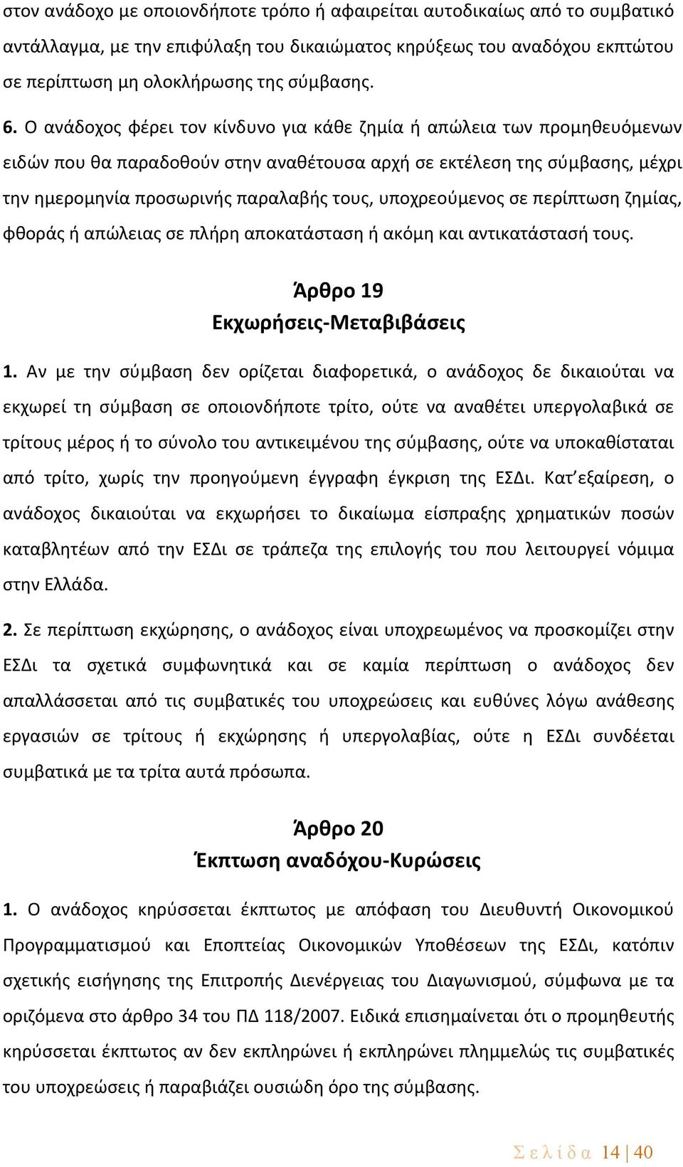 υποχρεούμενος σε περίπτωση ζημίας, φθοράς ή απώλειας σε πλήρη αποκατάσταση ή ακόμη και αντικατάστασή τους. Άρθρο 19 Εκχωρήσεις Μεταβιβάσεις 1.