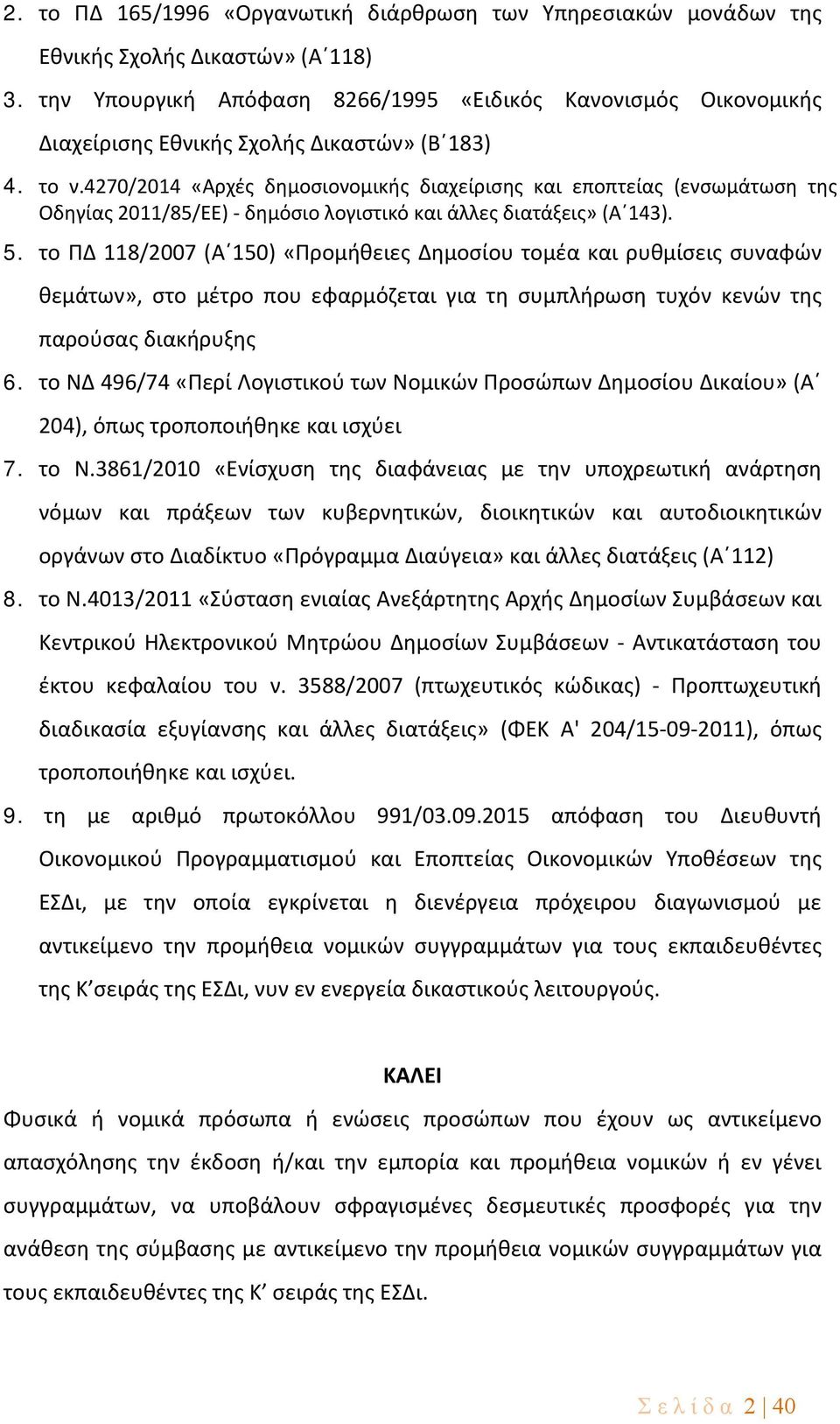 4270/2014 «Αρχές δημοσιονομικής διαχείρισης και εποπτείας (ενσωμάτωση της Οδηγίας 2011/85/ΕΕ) δημόσιο λογιστικό και άλλες διατάξεις» (Α 143). 5.