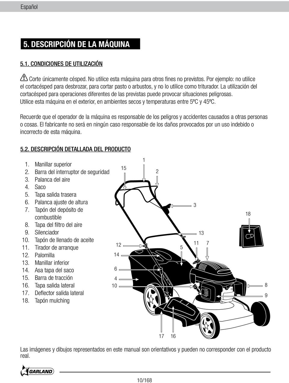 La utilización del cortacésped para operaciones diferentes de las previstas puede provocar situaciones peligrosas.