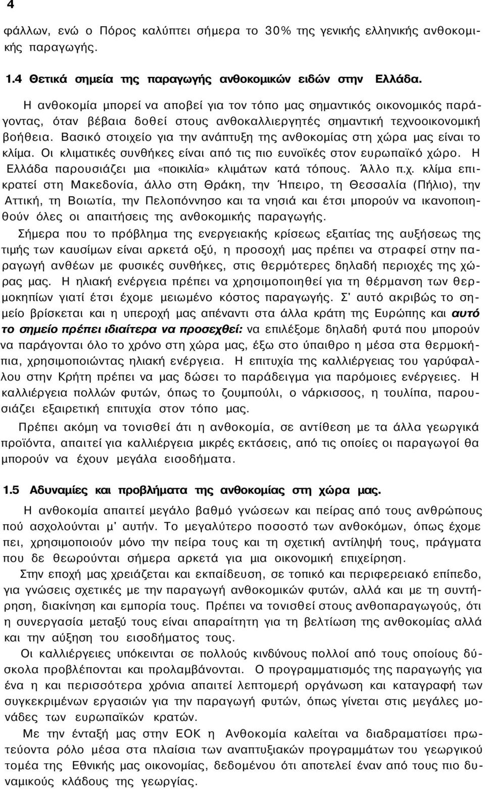 Βασικό στοιχείο για την ανάπτυξη της ανθοκομίας στη χώρα μας είναι το κλίμα. Οι κλιματικές συνθήκες είναι από τις πιο ευνοϊκές στον ευρωπαϊκό χώρο.